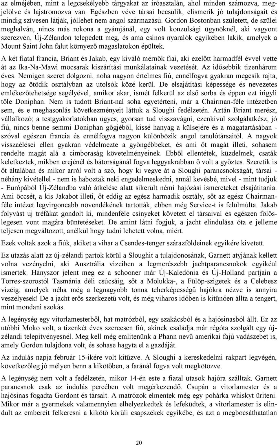 Gordon Bostonban született, de szülei meghalván, nincs más rokona a gyámjánál, egy volt konzulsági ügynöknél, aki vagyont szerezvén, Új-Zélandon telepedett meg, és ama csinos nyaralók egyikében