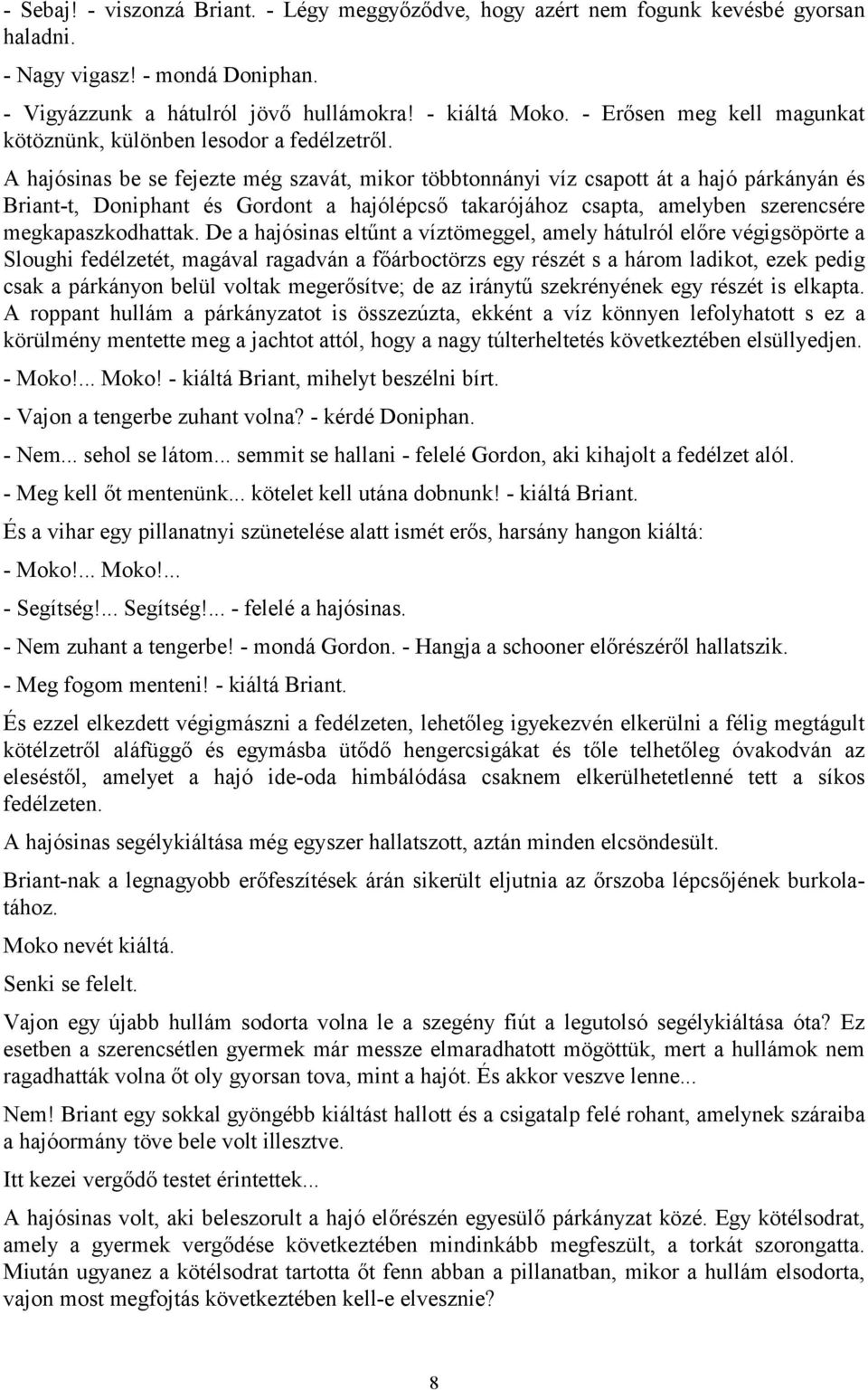 A hajósinas be se fejezte még szavát, mikor többtonnányi víz csapott át a hajó párkányán és Briant-t, Doniphant és Gordont a hajólépcső takarójához csapta, amelyben szerencsére megkapaszkodhattak.