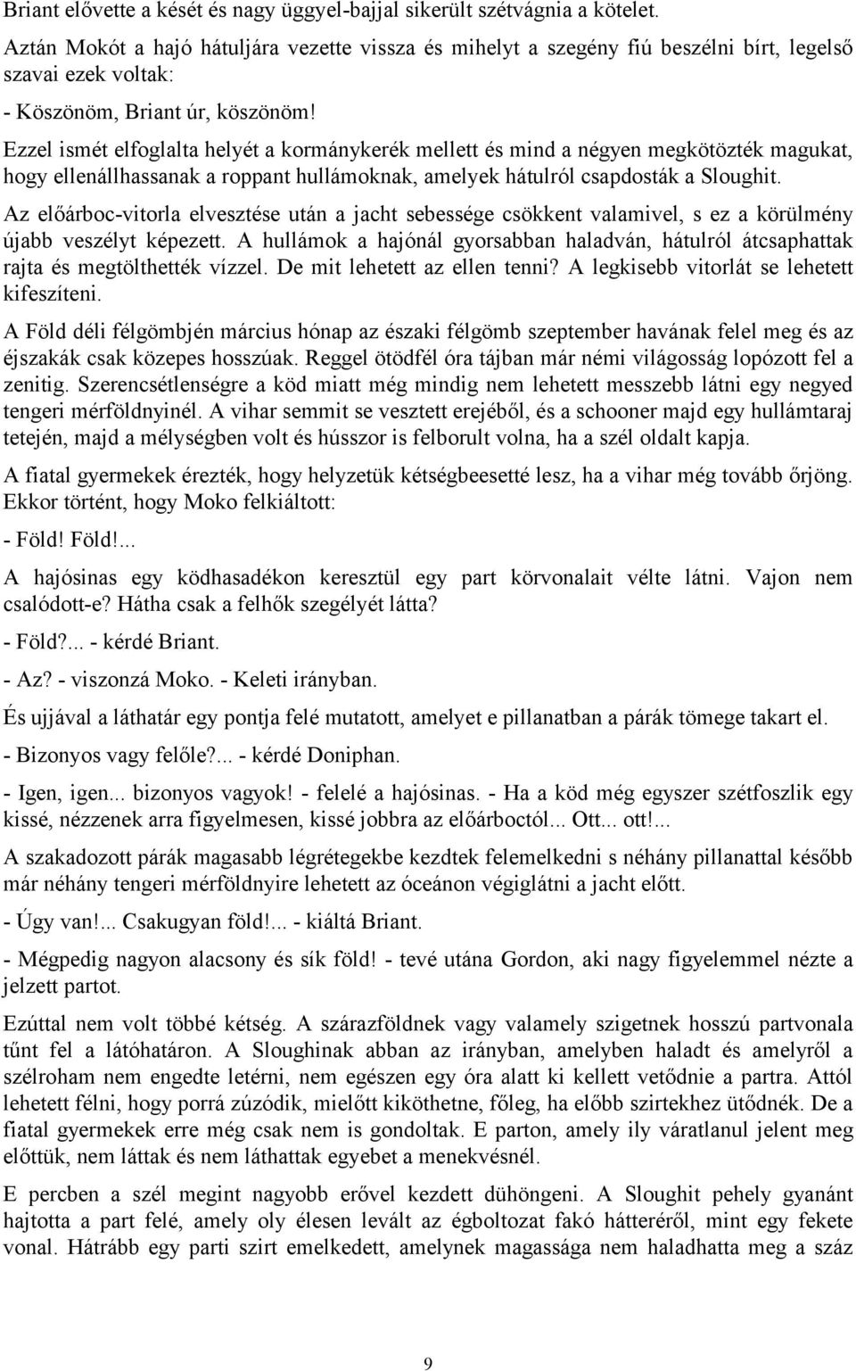 Ezzel ismét elfoglalta helyét a kormánykerék mellett és mind a négyen megkötözték magukat, hogy ellenállhassanak a roppant hullámoknak, amelyek hátulról csapdosták a Sloughit.