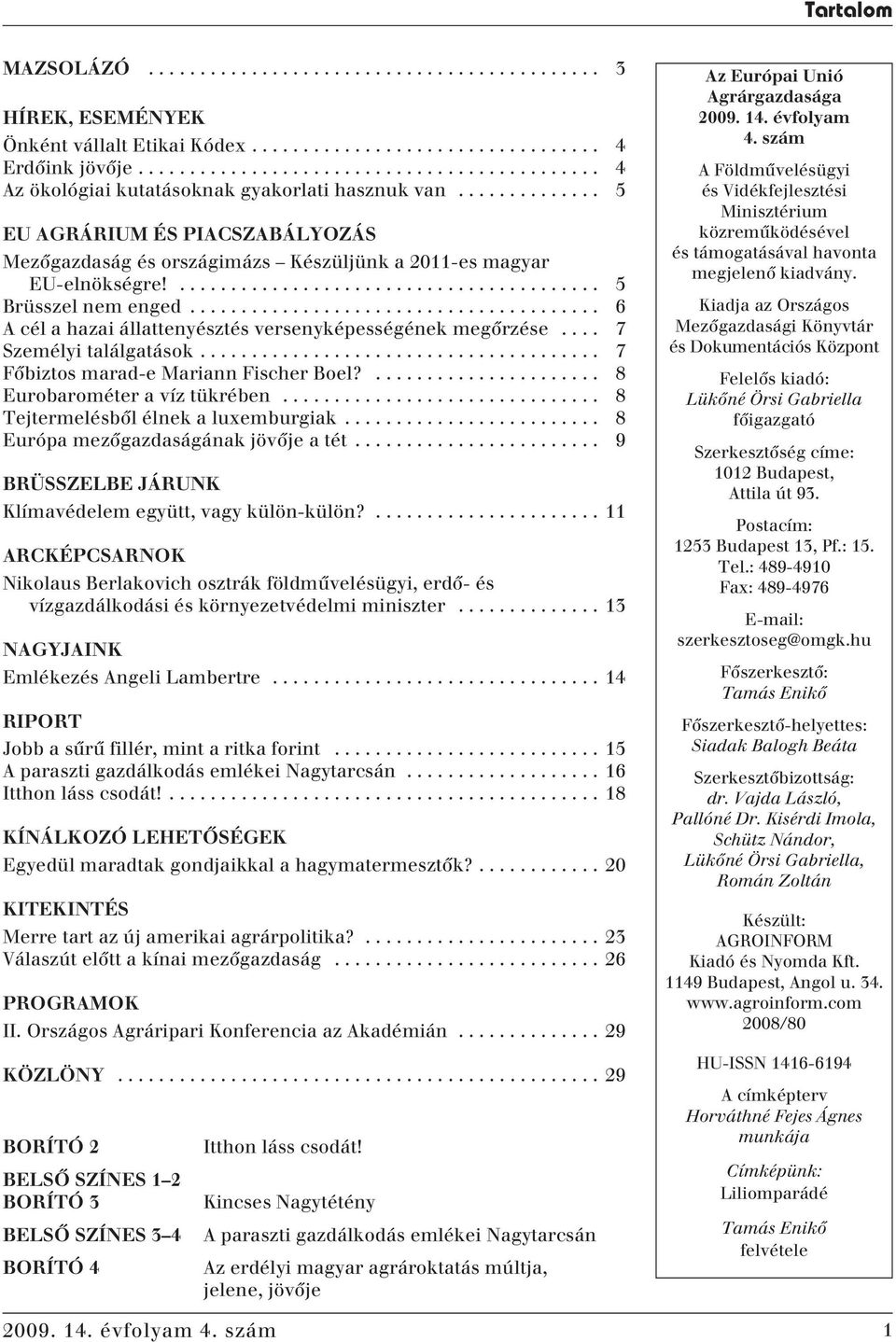 ......................................... 5 Brüsszel nem enged........................................ 6 A cél a hazai állattenyésztés versenyképességének megôrzése.... 7 Személyi találgatások.