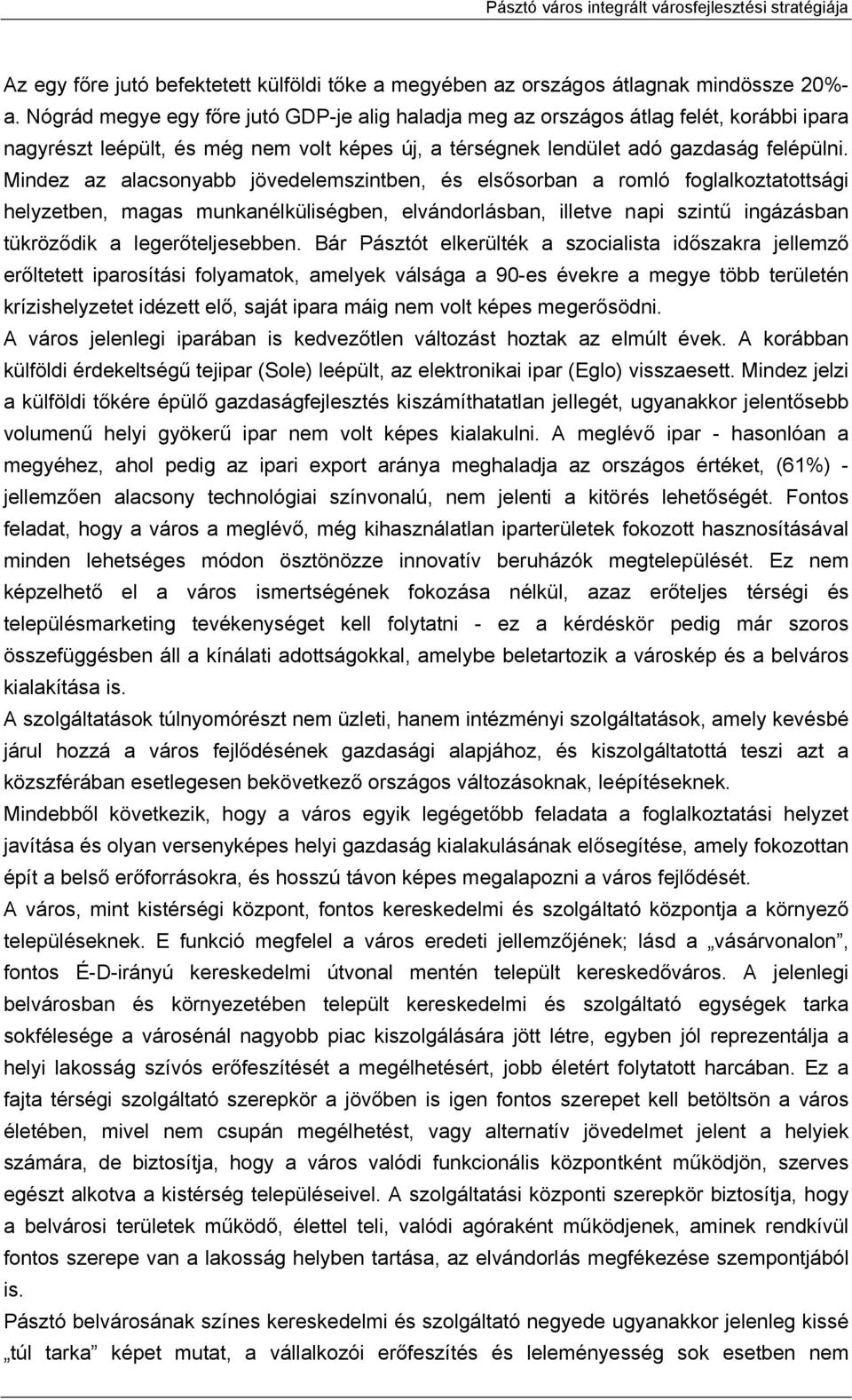 Mindez az alacsonyabb jövedelemszintben, és elsősorban a romló foglalkoztatottsági helyzetben, magas munkanélküliségben, elvándorlásban, illetve napi szintű ingázásban tükröződik a legerőteljesebben.