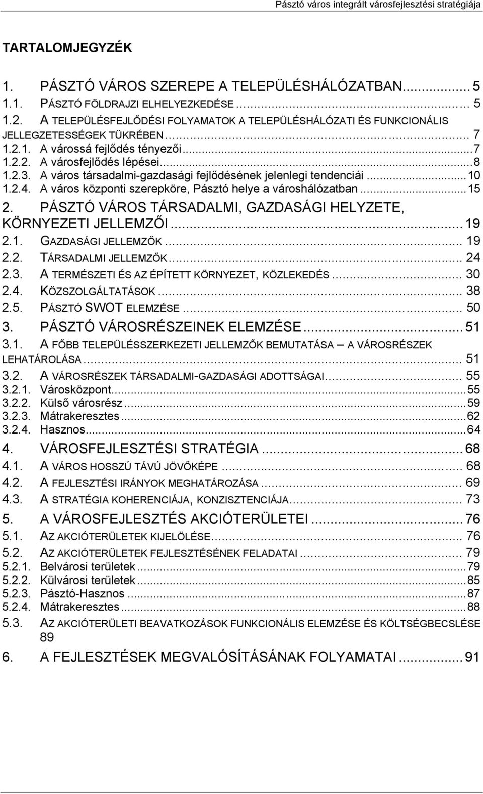 A város társadalmi-gazdasági fejlődésének jelenlegi tendenciái...10 1.2.4. A város központi szerepköre, Pásztó helye a városhálózatban...15 2.