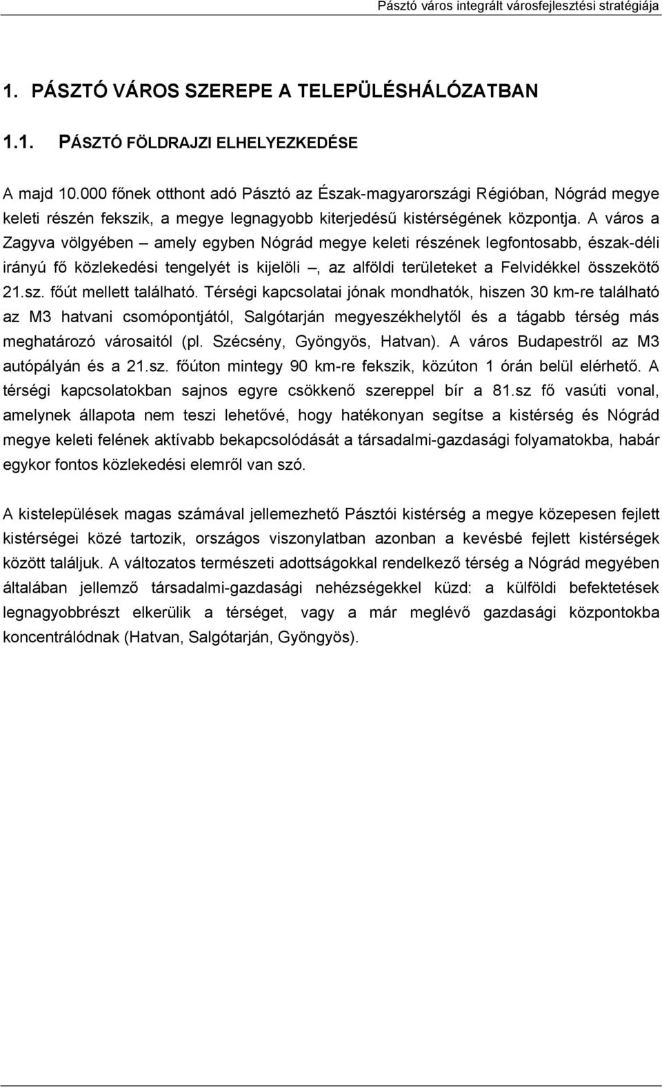 A város a Zagyva völgyében amely egyben Nógrád megye keleti részének legfontosabb, észak-déli irányú fő közlekedési tengelyét is kijelöli, az alföldi területeket a Felvidékkel összekötő 21.sz. főút mellett található.