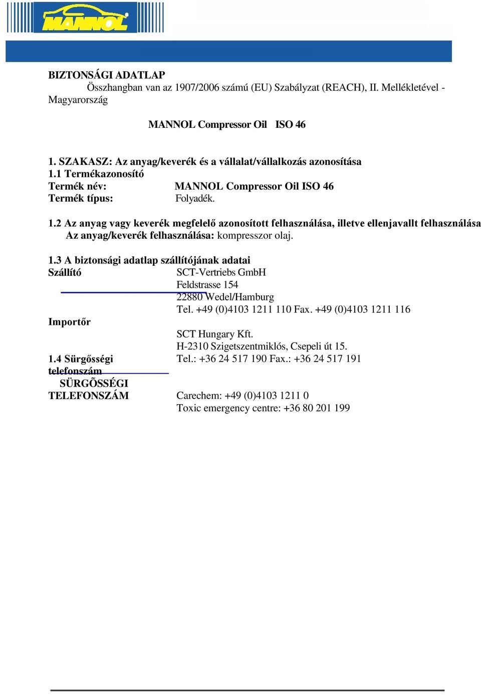 1 Termékazonosító Termék név: MANNOL Compressor Oil ISO 46 Termék típus: Folyadék. 1.