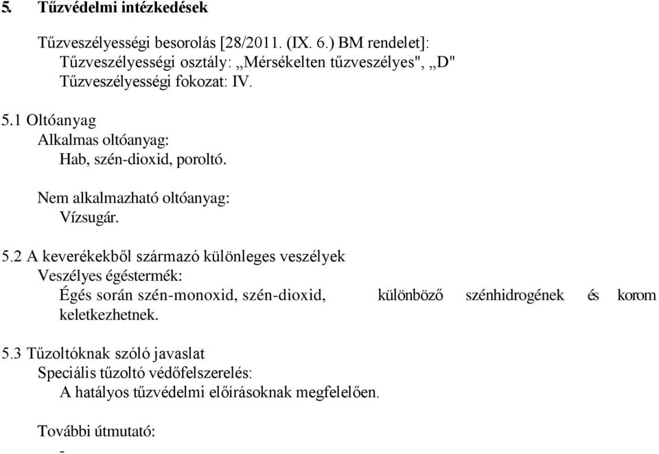 1 Oltóanyag Alkalmas oltóanyag: Hab, szén-dioxid, poroltó. Nem alkalmazható oltóanyag: Vízsugár. 5.