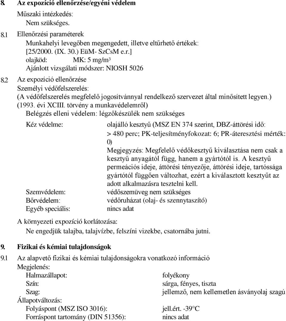 ] olajköd: MK: 5 mg/m 3 Ajánlott vizsgálati módszer: NIOSH 5026 Az expozíció ellenőrzése Személyi védőfelszerelés: (A védőfelszerelés megfelelő jogosítvánnyal rendelkező szervezet által minősített