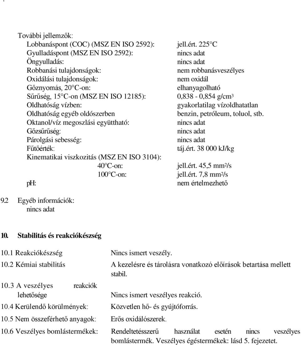 ph: jell.ért. 225 C nem robbanásveszélyes nem oxidál elhanyagolható 0,838-0,854 g/cm 3 gyakorlatilag vízoldhatatlan benzin, petróleum, toluol, stb. táj.ért. 38 000 kj/kg jell.ért. 45,5 mm 2 /s jell.