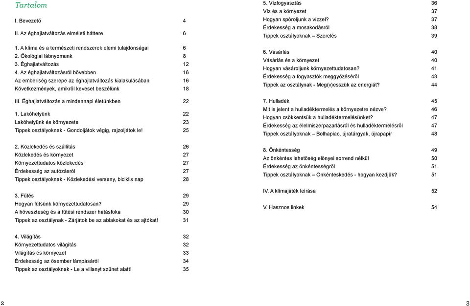 Az éghajlatváltozásról bővebben 16 Az emberiség szerepe az éghajlatváltozás kialakulásában 16 Következmények, amikről keveset beszélünk 18 III. Éghajlatváltozás a mindennapi életünkben 22 1.