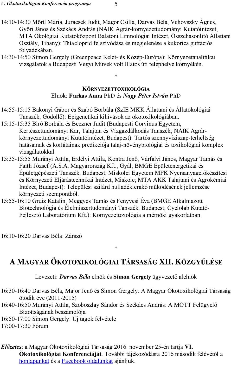 14:30-14:50 Simon Gergely (Greenpeace Kelet- és Közép-Európa): Környezetanalitikai vizsgálatok a Budapesti Vegyi Művek volt Illatos úti telephelye környékén.