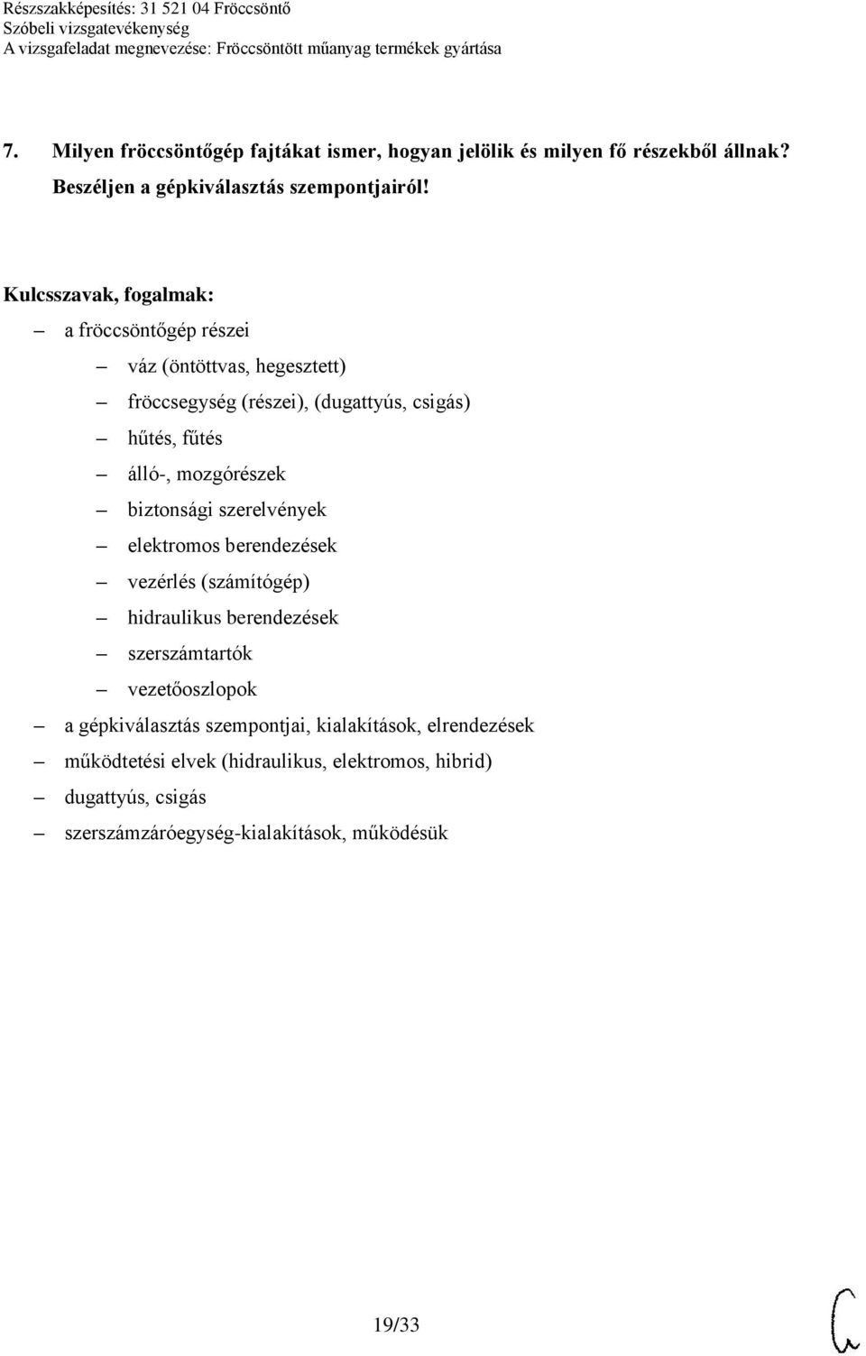 szerelvények elektromos berendezések vezérlés (számítógép) hidraulikus berendezések szerszámtartók vezetőoszlopok a gépkiválasztás