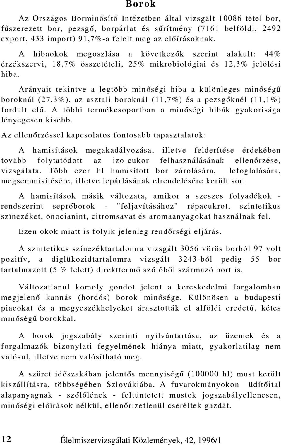 Arányait tekintve a legtöbb minõségi hiba a különleges minõségû boroknál (27,3%), az asztali boroknál (11,7%) és a pezsgõknél (11,1%) fordult elõ.