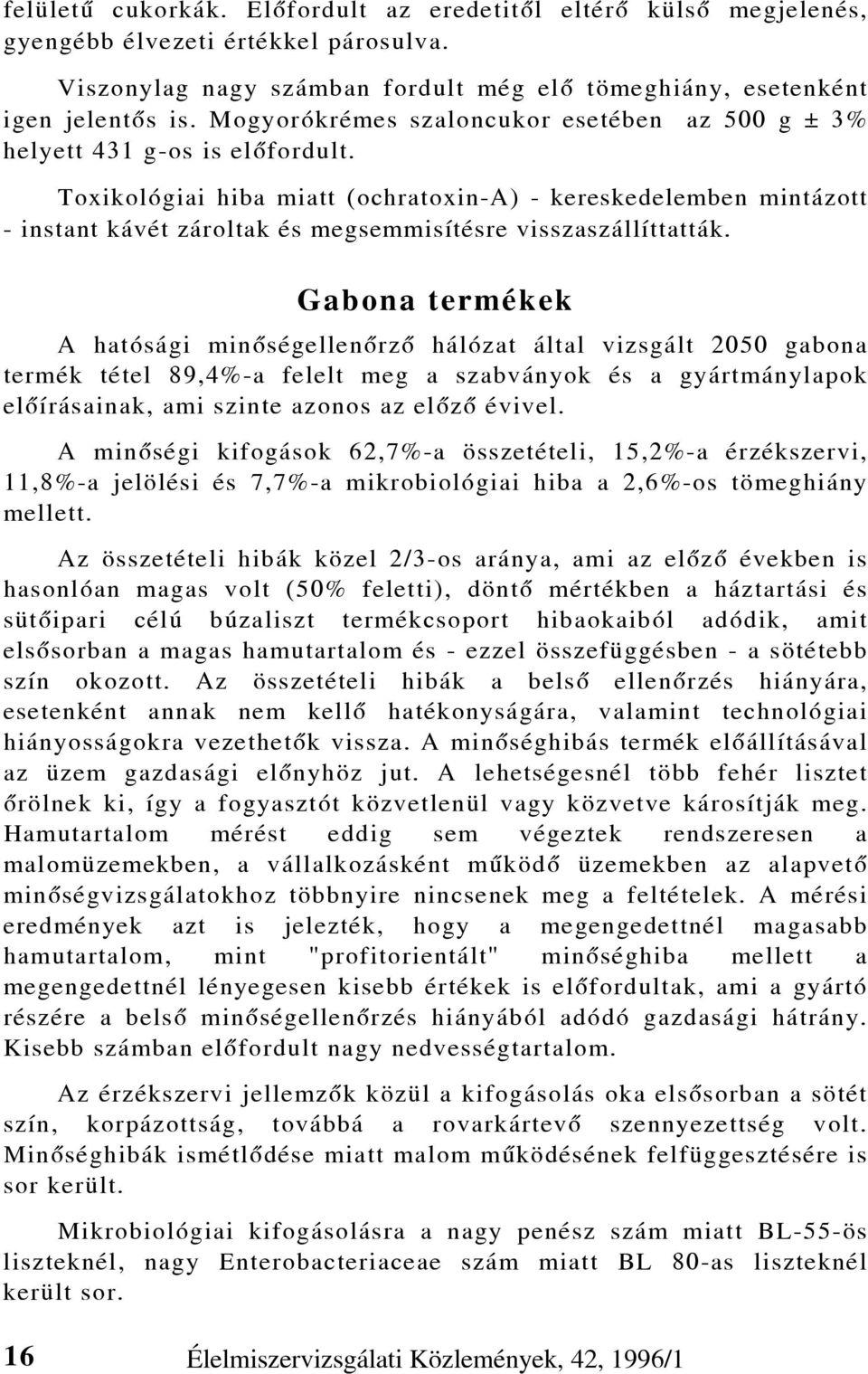 Toxikológiai hiba miatt (ochratoxin-a) - kereskedelemben mintázott - instant kávét zároltak és megsemmisítésre visszaszállíttatták.