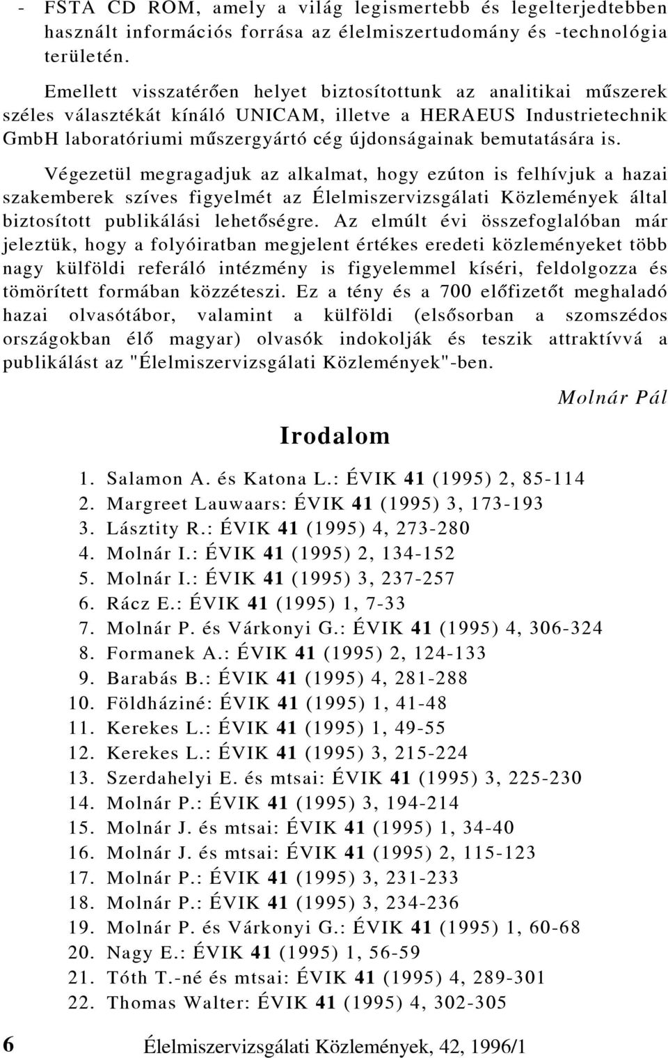 is. Végezetül megragadjuk az alkalmat, hogy ezúton is felhívjuk a hazai szakemberek szíves figyelmét az Élelmiszervizsgálati Közlemények által biztosított publikálási lehetõségre.