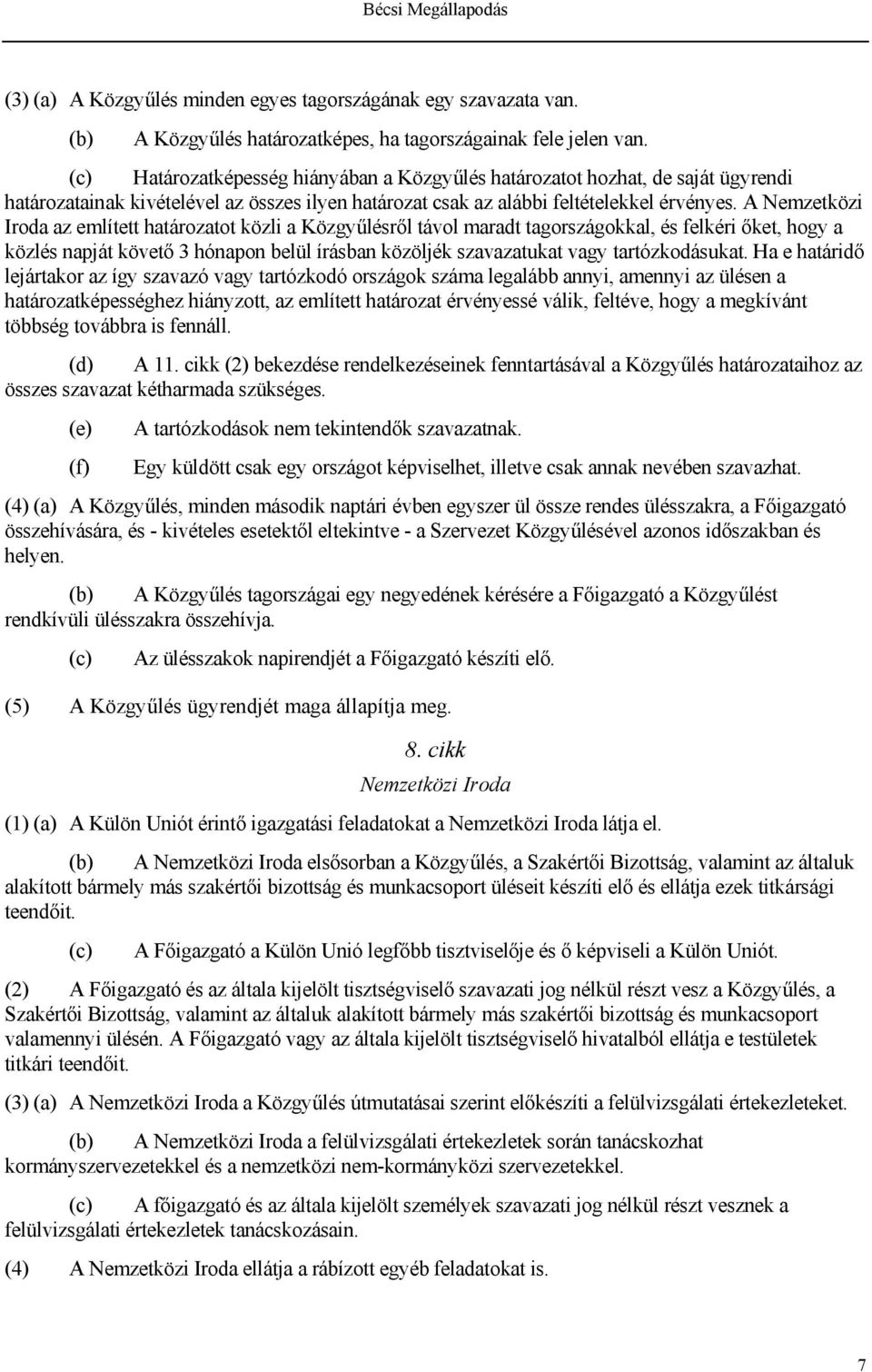 A Nemzetközi Iroda az említett határozatot közli a Közgyűlésről távol maradt tagországokkal, és felkéri őket, hogy a közlés napját követő 3 hónapon belül írásban közöljék szavazatukat vagy