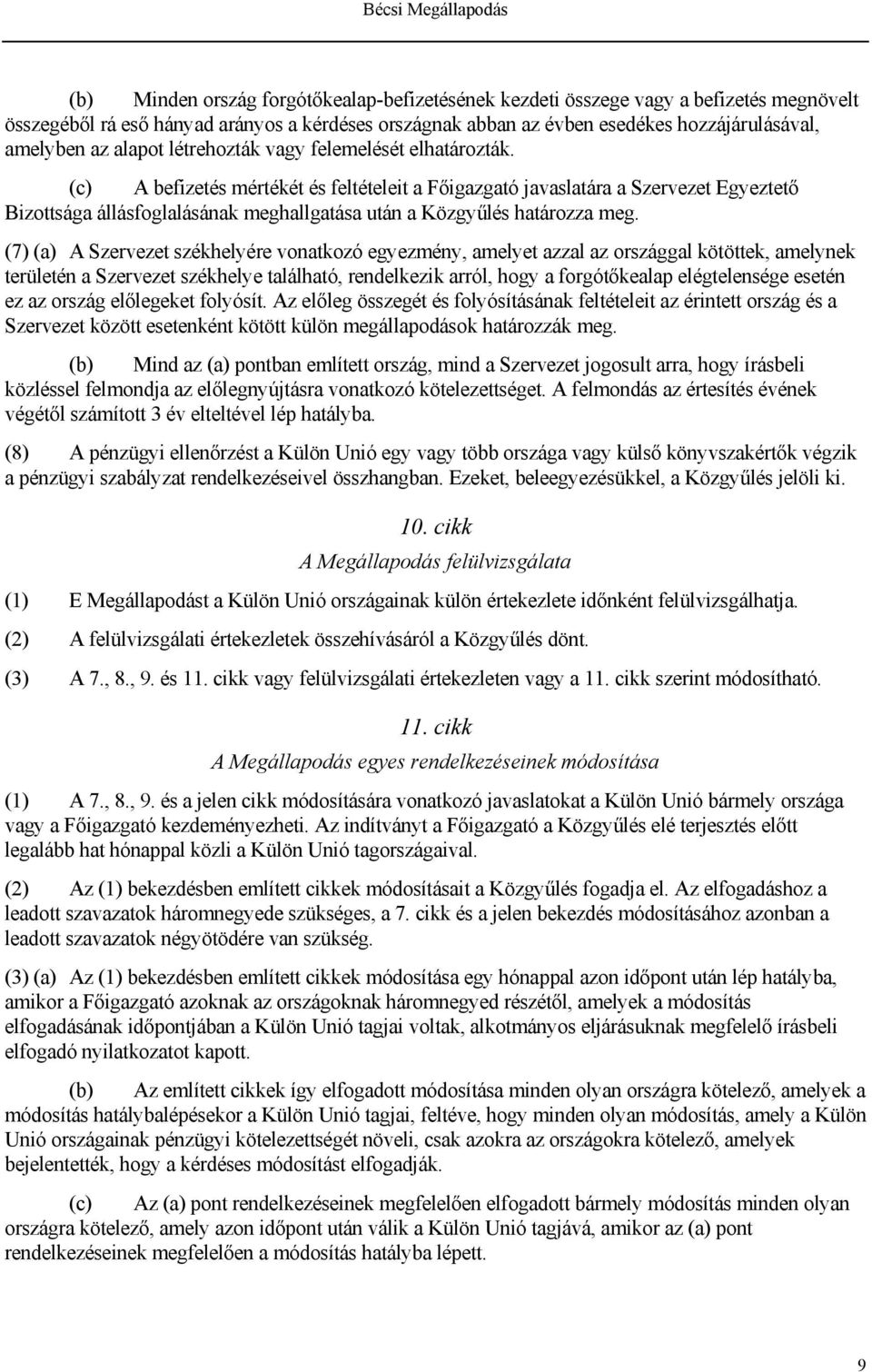 (c) A befizetés mértékét és feltételeit a Főigazgató javaslatára a Szervezet Egyeztető Bizottsága állásfoglalásának meghallgatása után a Közgyűlés határozza meg.