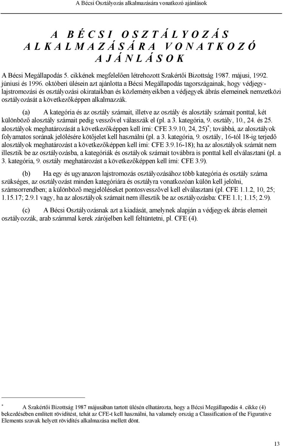 októberi ülésein azt ajánlotta a Bécsi Megállapodás tagországainak, hogy védjegylajstromozási és osztályozási okirataikban és közleményeikben a védjegyek ábrás elemeinek nemzetközi osztályozását a