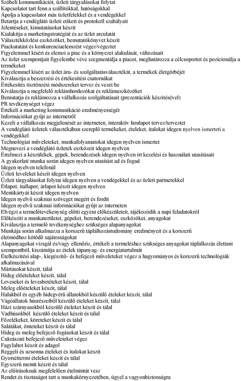 végez/végeztet Figyelemmel kíséri és elemzi a piac és a környezet alakulását, változásait Az üzlet szempontjait figyelembe véve szegmentálja a piacot, meghatározza a célcsoportot és pozícionálja a