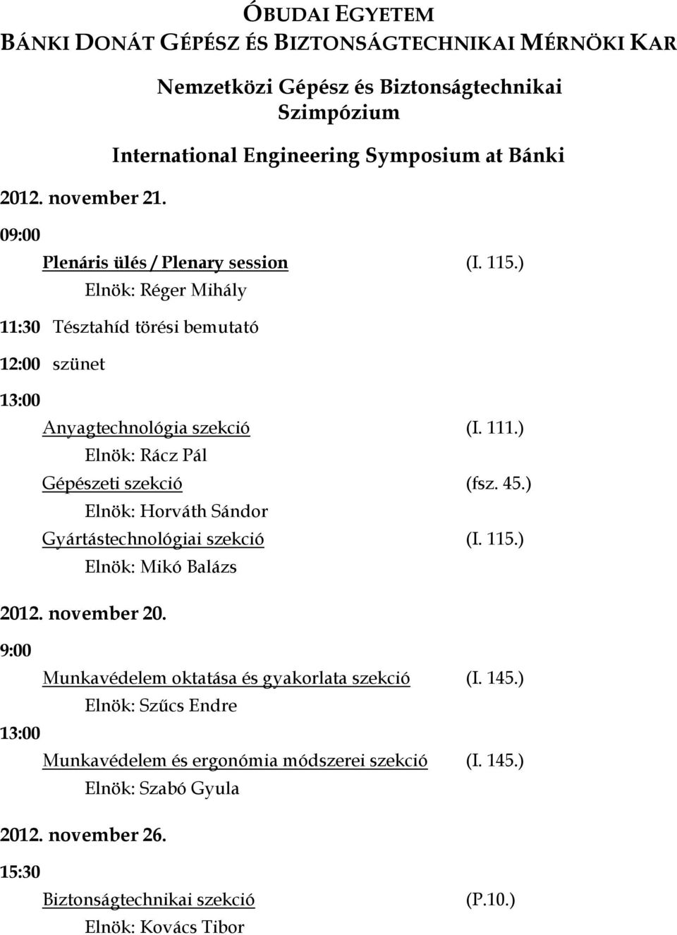 ) Elnök: Réger Mihály 11:30 Tésztahíd törési bemutató 12:00 szünet 13:00 Anyagtechnológia szekció (I. 111.) Elnök: Rácz Pál Gépészeti szekció (fsz. 45.