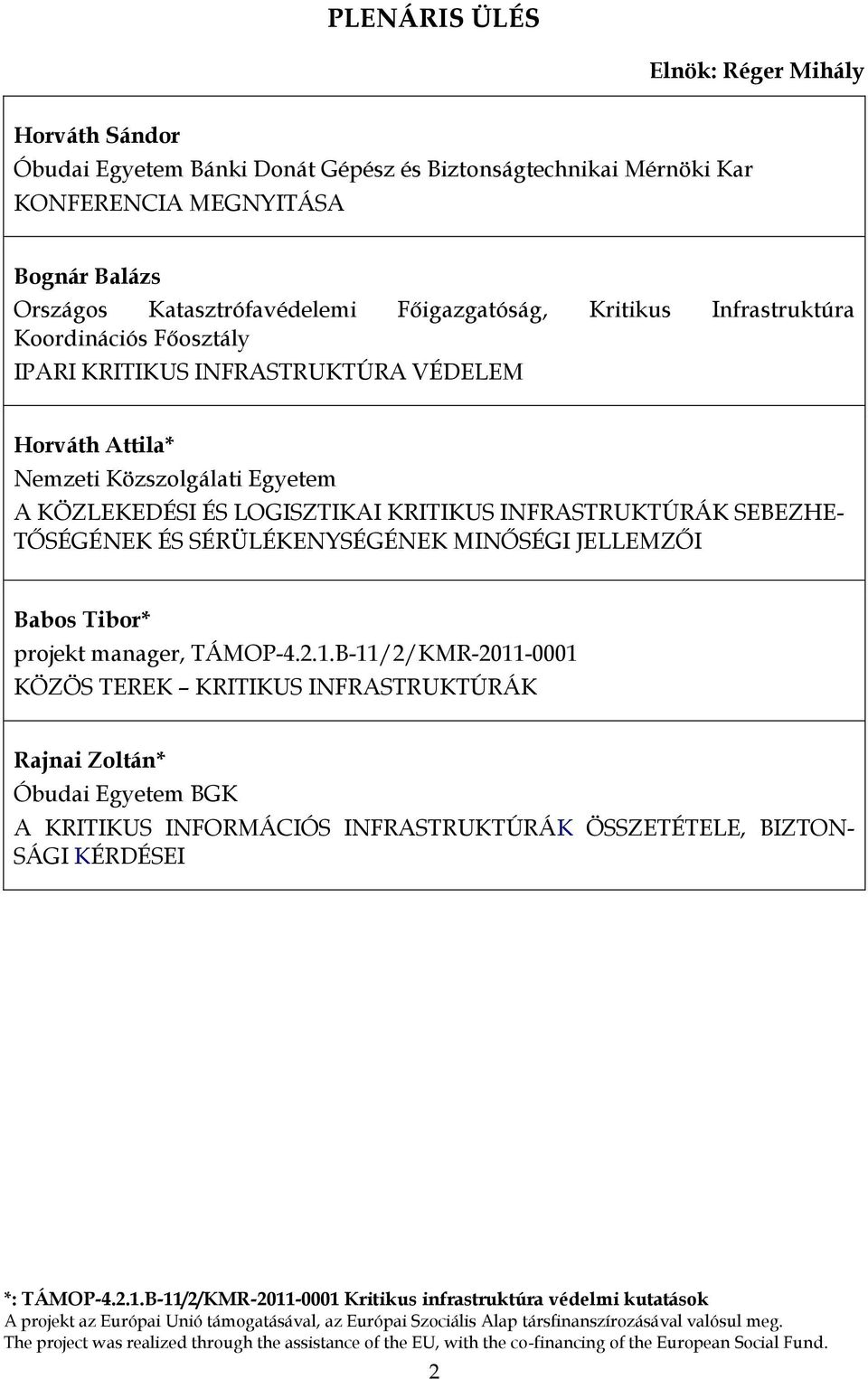 Közszolgálati Egyetem A KÖZLEKEDÉSI ÉS LOGISZTIKAI KRITIKUS INFRASTRUKTÚRÁK SEBEZHE- TŐSÉGÉNEK ÉS SÉRÜLÉKENYSÉGÉNEK MINŐSÉGI JELLEMZŐI Babos Tibor* projekt