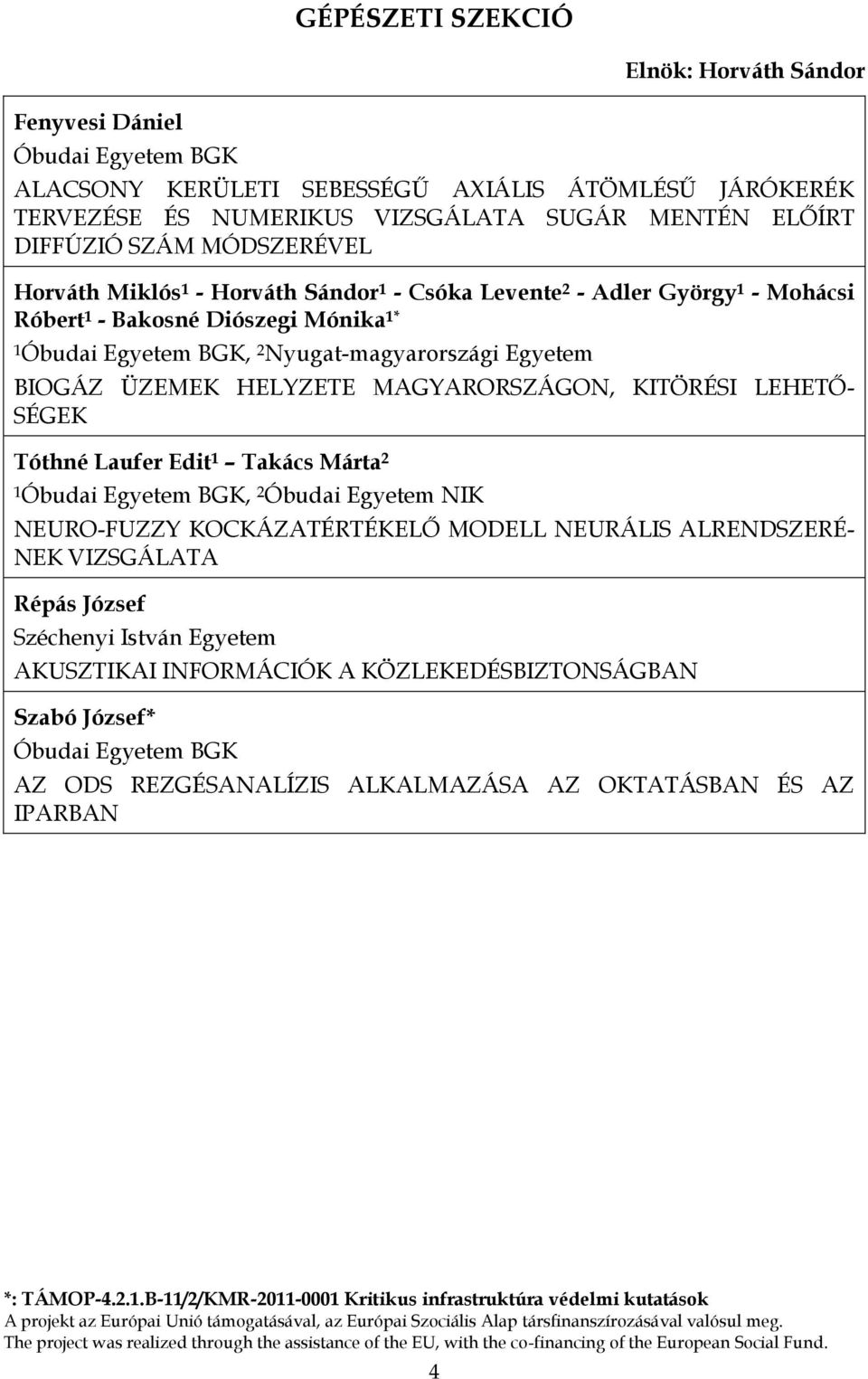 BIOGÁZ ÜZEMEK HELYZETE MAGYARORSZÁGON, KITÖRÉSI LEHETŐ- SÉGEK Tóthné Laufer Edit 1 Takács Márta 2 1, 2 Óbudai Egyetem NIK NEURO-FUZZY KOCKÁZATÉRTÉKELŐ MODELL NEURÁLIS