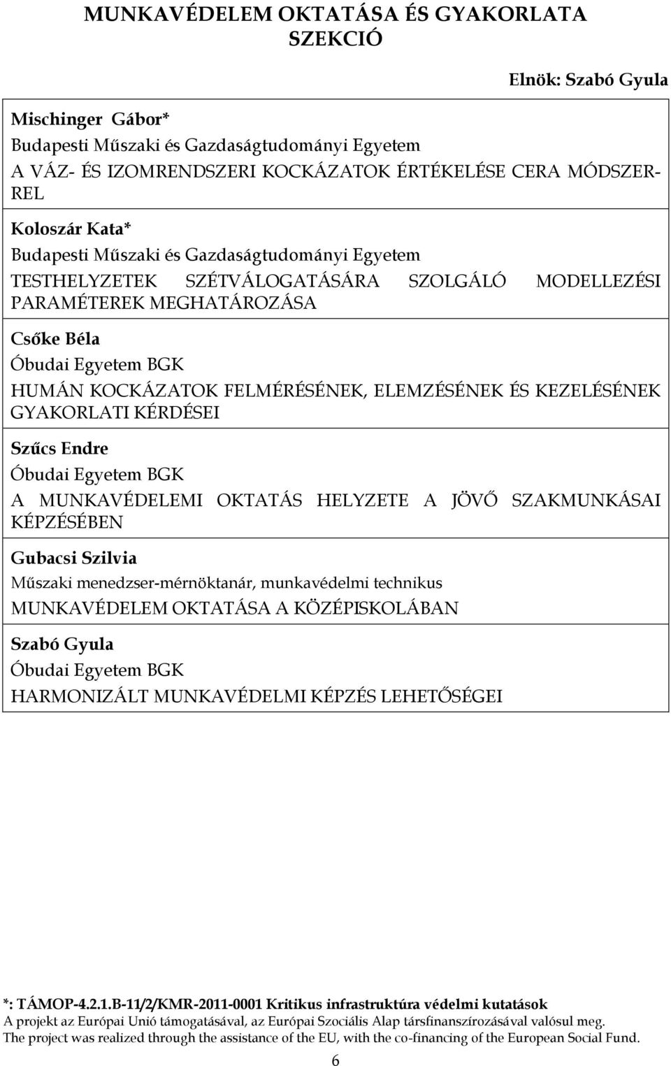 MEGHATÁROZÁSA Csőke Béla HUMÁN KOCKÁZATOK FELMÉRÉSÉNEK, ELEMZÉSÉNEK ÉS KEZELÉSÉNEK GYAKORLATI KÉRDÉSEI Szűcs Endre A MUNKAVÉDELEMI OKTATÁS HELYZETE A JÖVŐ