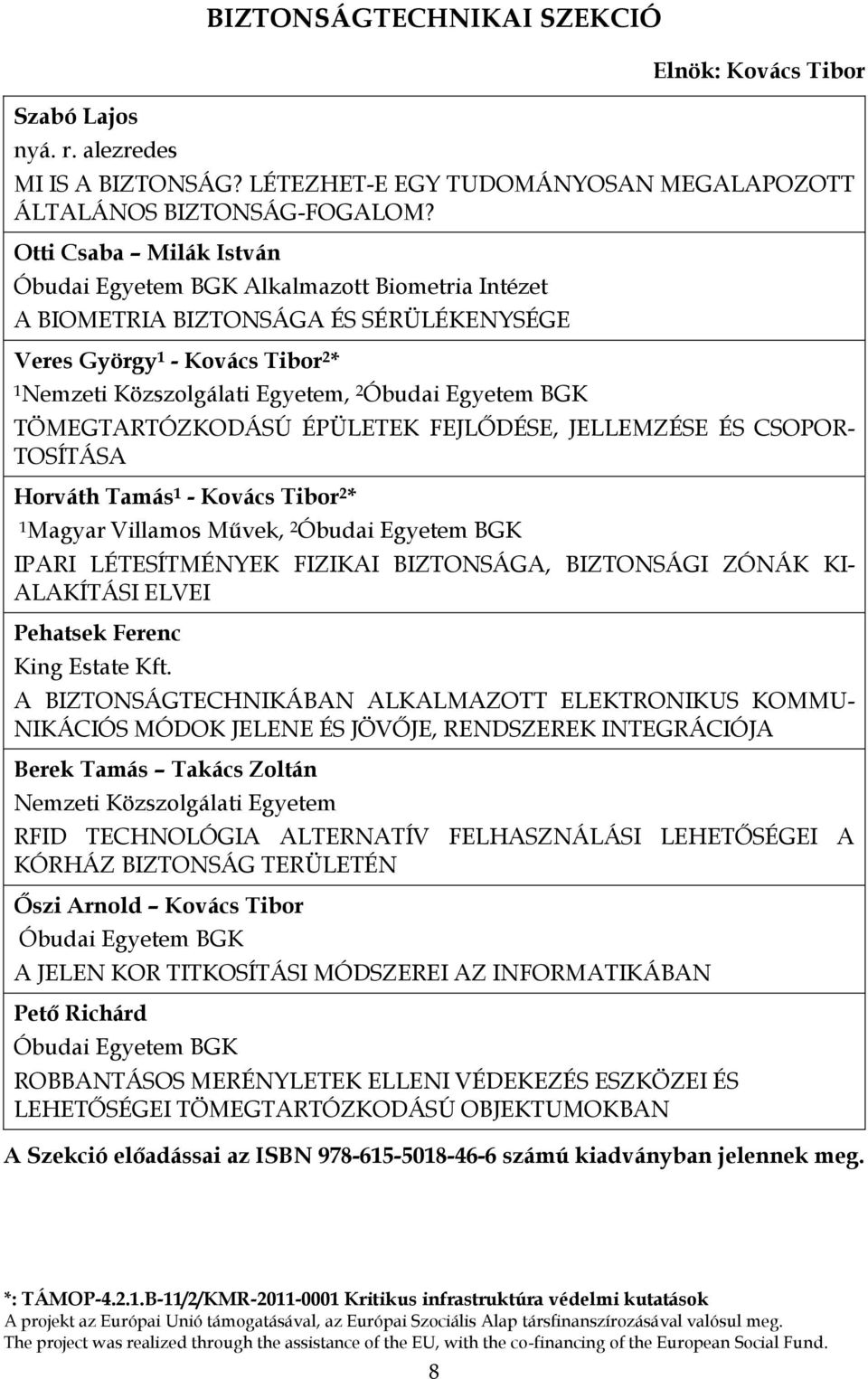 FEJLŐDÉSE, JELLEMZÉSE ÉS CSOPOR- TOSÍTÁSA Horváth Tamás 1 - Kovács Tibor 2 * 1 Magyar Villamos Művek, 2 IPARI LÉTESÍTMÉNYEK FIZIKAI BIZTONSÁGA, BIZTONSÁGI ZÓNÁK KI- ALAKÍTÁSI ELVEI Pehatsek Ferenc