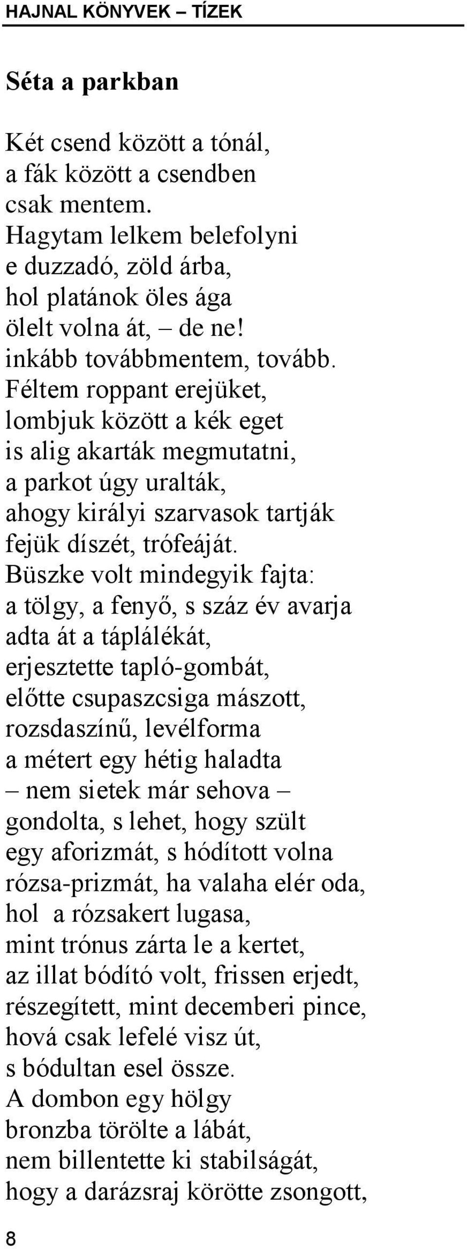 Büszke volt mindegyik fajta: a tölgy, a fenyő, s száz év avarja adta át a táplálékát, erjesztette tapló-gombát, előtte csupaszcsiga mászott, rozsdaszínű, levélforma a métert egy hétig haladta nem