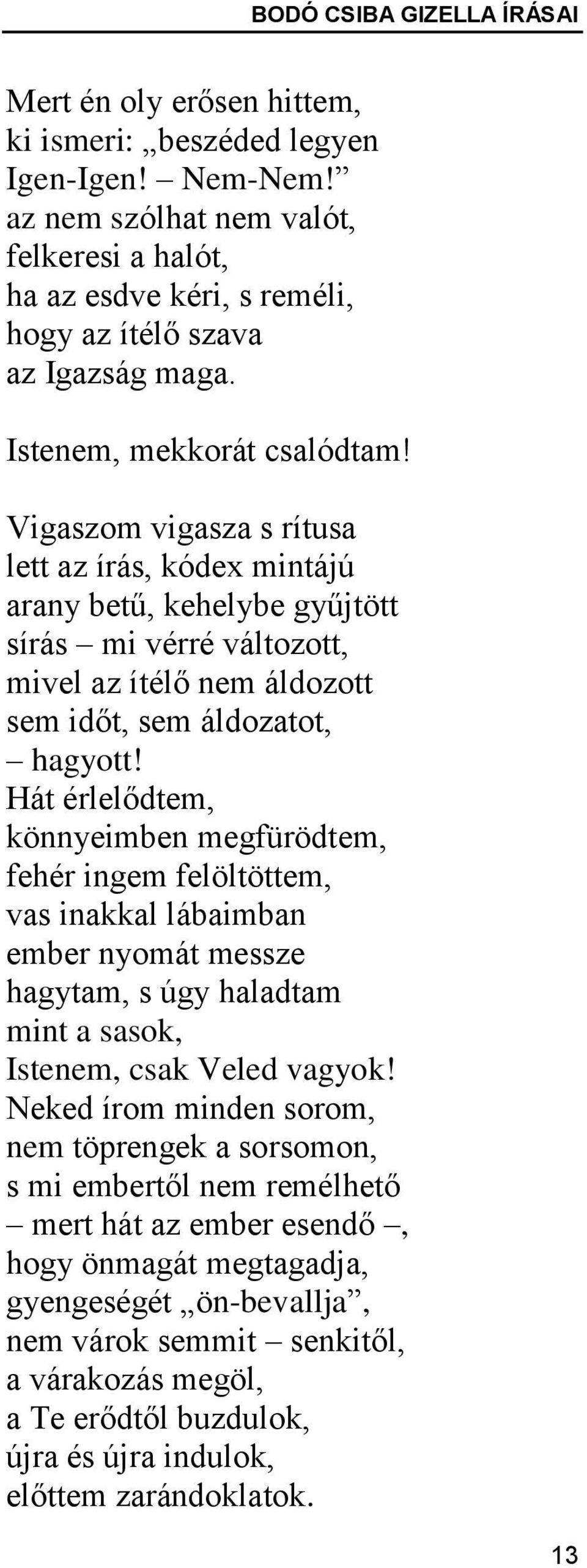 Vigaszom vigasza s rítusa lett az írás, kódex mintájú arany betű, kehelybe gyűjtött sírás mi vérré változott, mivel az ítélő nem áldozott sem időt, sem áldozatot, hagyott!