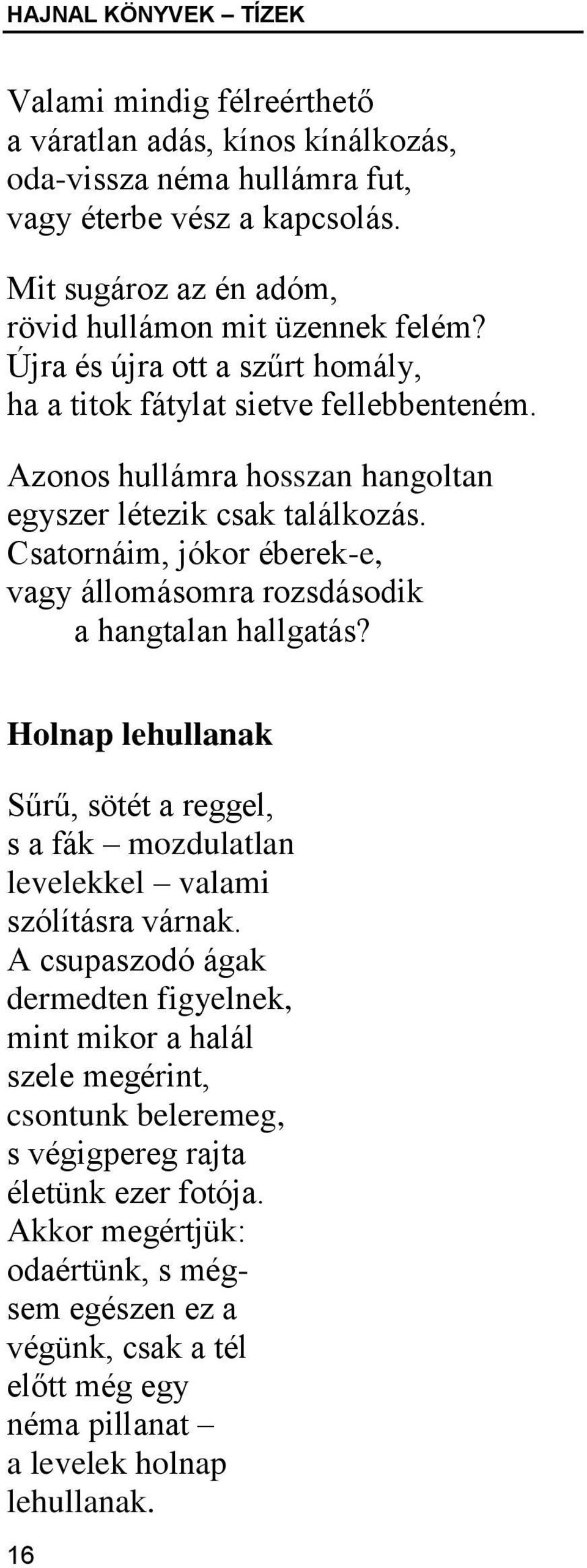 Azonos hullámra hosszan hangoltan egyszer létezik csak találkozás. Csatornáim, jókor éberek-e, vagy állomásomra rozsdásodik a hangtalan hallgatás?