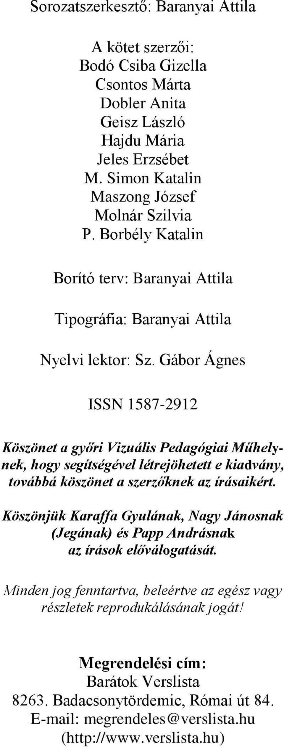 Gábor Ágnes ISSN 1587-2912 Köszönet a győri Vizuális Pedagógiai Műhelynek, hogy segítségével létrejöhetett e kiadvány, továbbá köszönet a szerzőknek az írásaikért.