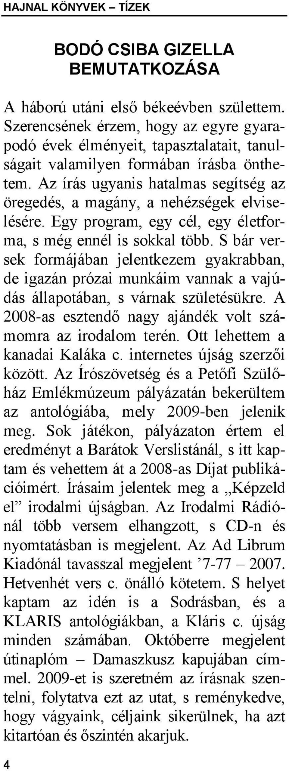 Az írás ugyanis hatalmas segítség az öregedés, a magány, a nehézségek elviselésére. Egy program, egy cél, egy életforma, s még ennél is sokkal több.