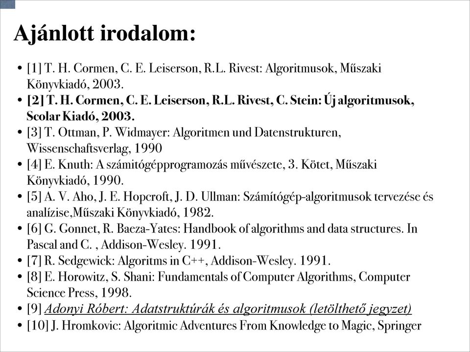 Kötet, Műszaki Könyvkiadó, 1990. [5] A. V. Aho, J. E. Hopcroft, J. D. Ullman: Számítógép-algoritmusok tervezése és analízise,műszaki Könyvkiadó, 1982. [6] G. Gonnet, R.