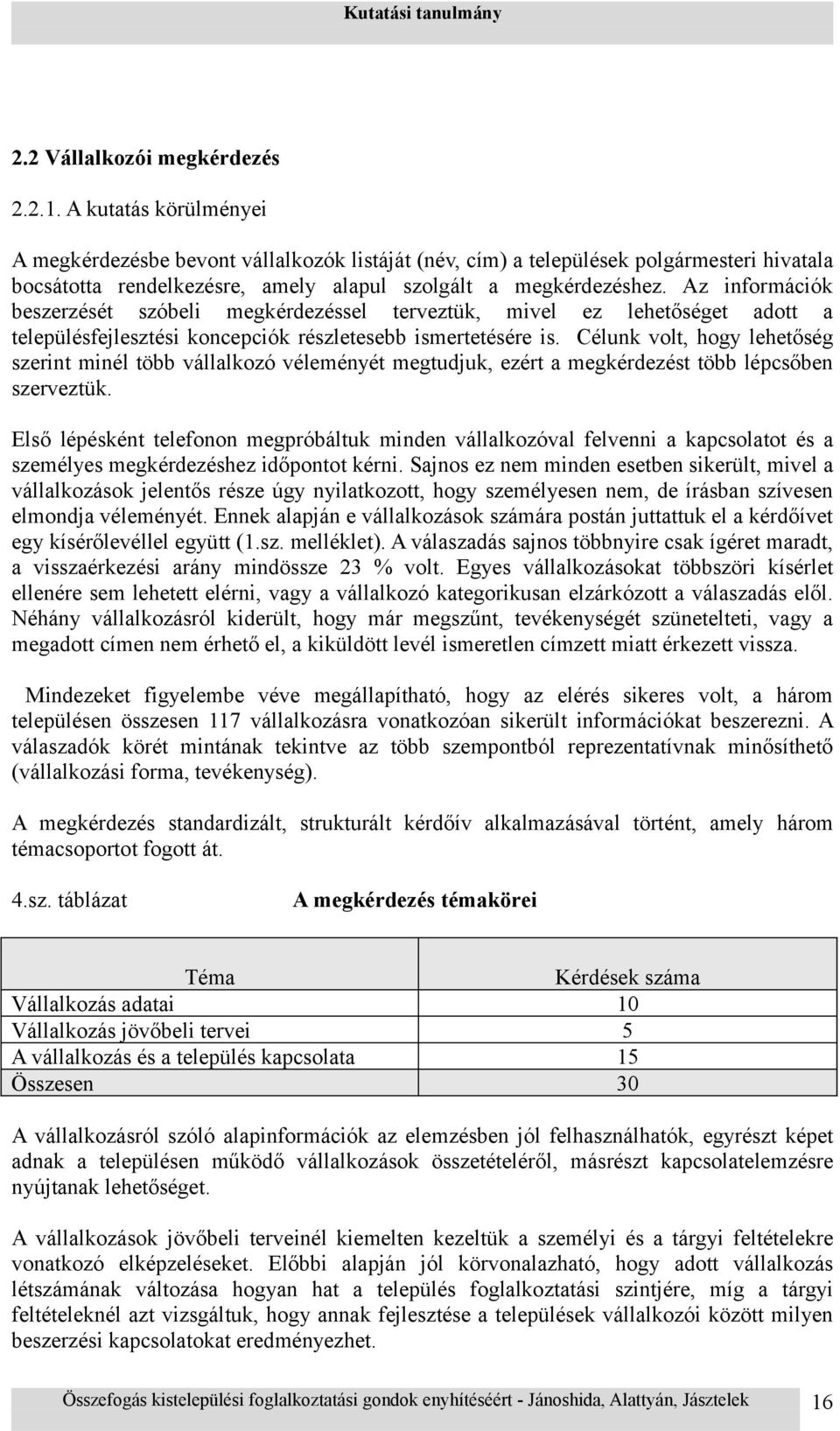 Az információk beszerzését szóbeli megkérdezéssel terveztük, mivel ez lehetőséget adott a településfejlesztési koncepciók részletesebb ismertetésére is.