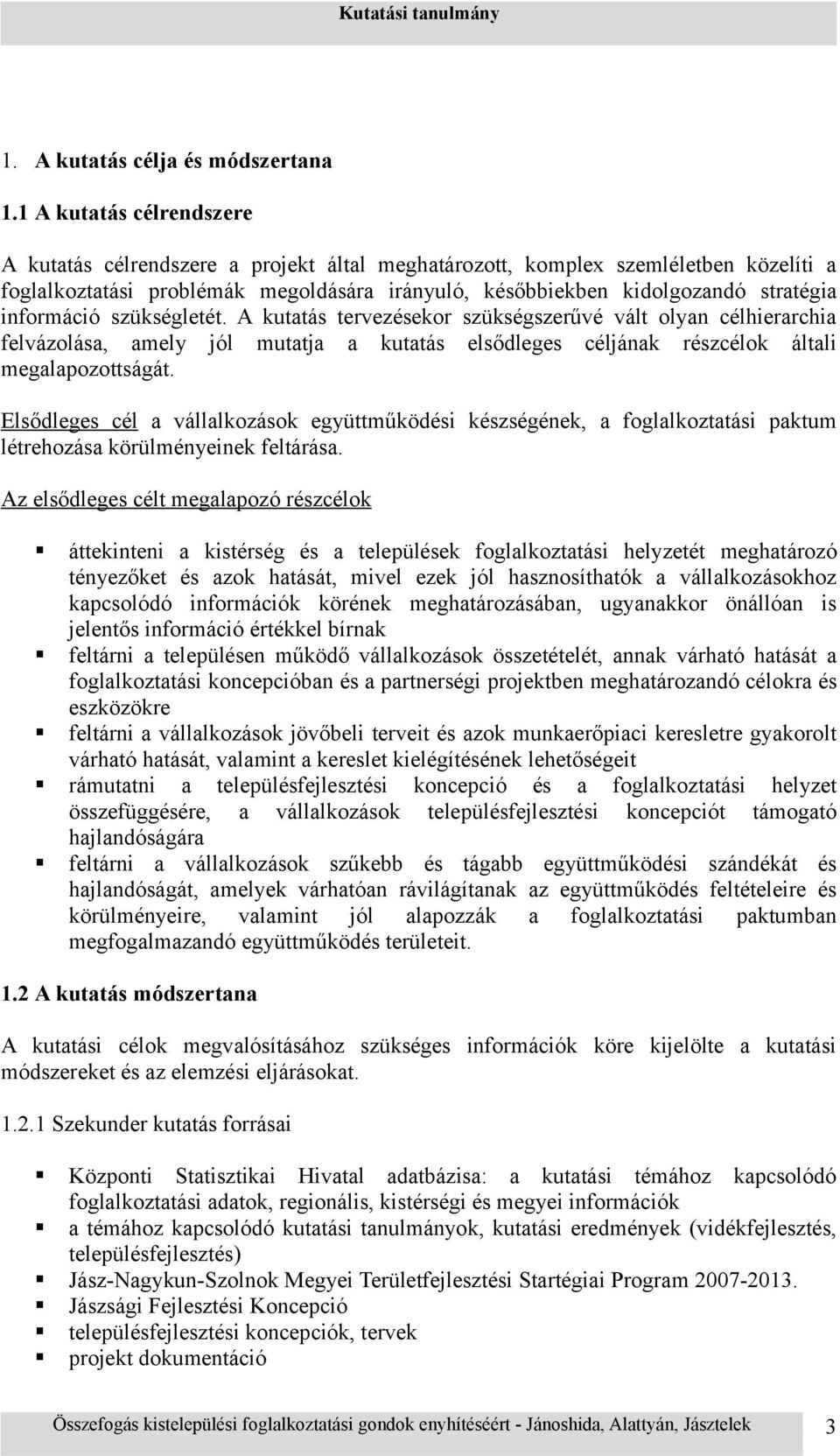 információ szükségletét. A kutatás tervezésekor szükségszerűvé vált olyan célhierarchia felvázolása, amely jól mutatja a kutatás elsődleges céljának részcélok általi megalapozottságát.