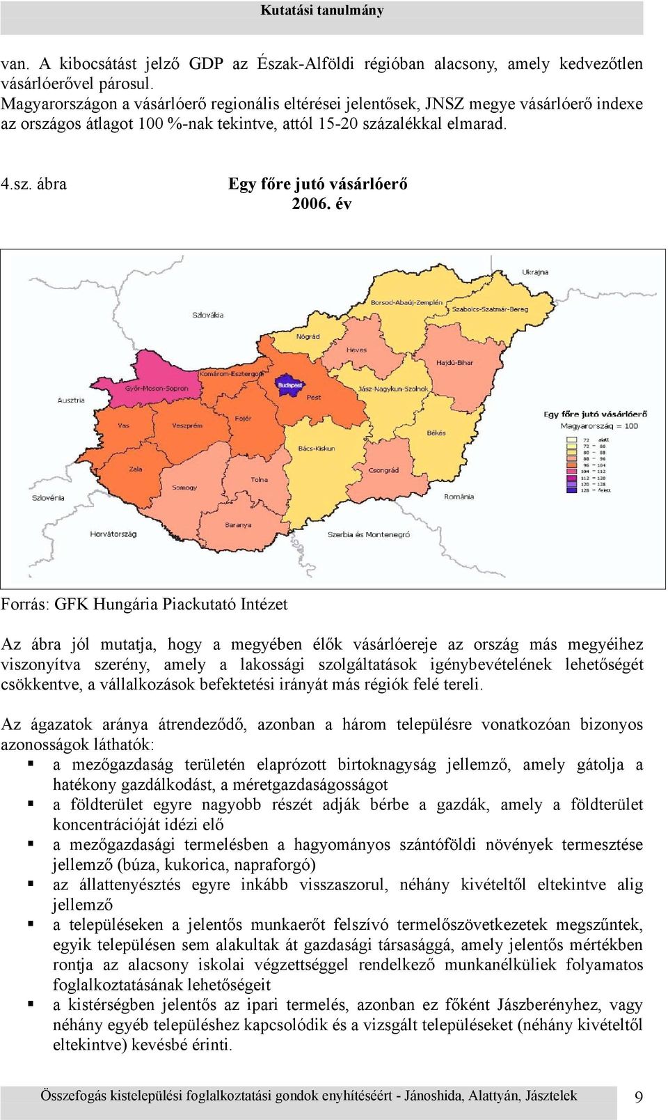 év Forrás: GFK Hungária Piackutató Intézet Az ábra jól mutatja, hogy a megyében élők vásárlóereje az ország más megyéihez viszonyítva szerény, amely a lakossági szolgáltatások igénybevételének