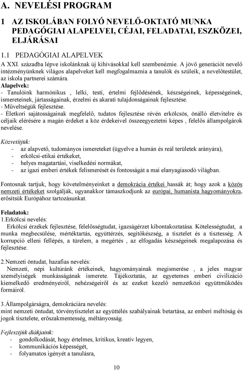 A jövő generációt nevelő intézményünknek világos alapelveket kell megfogalmaznia a tanulók és szüleik, a nevelőtestület, az iskola partnerei számára.