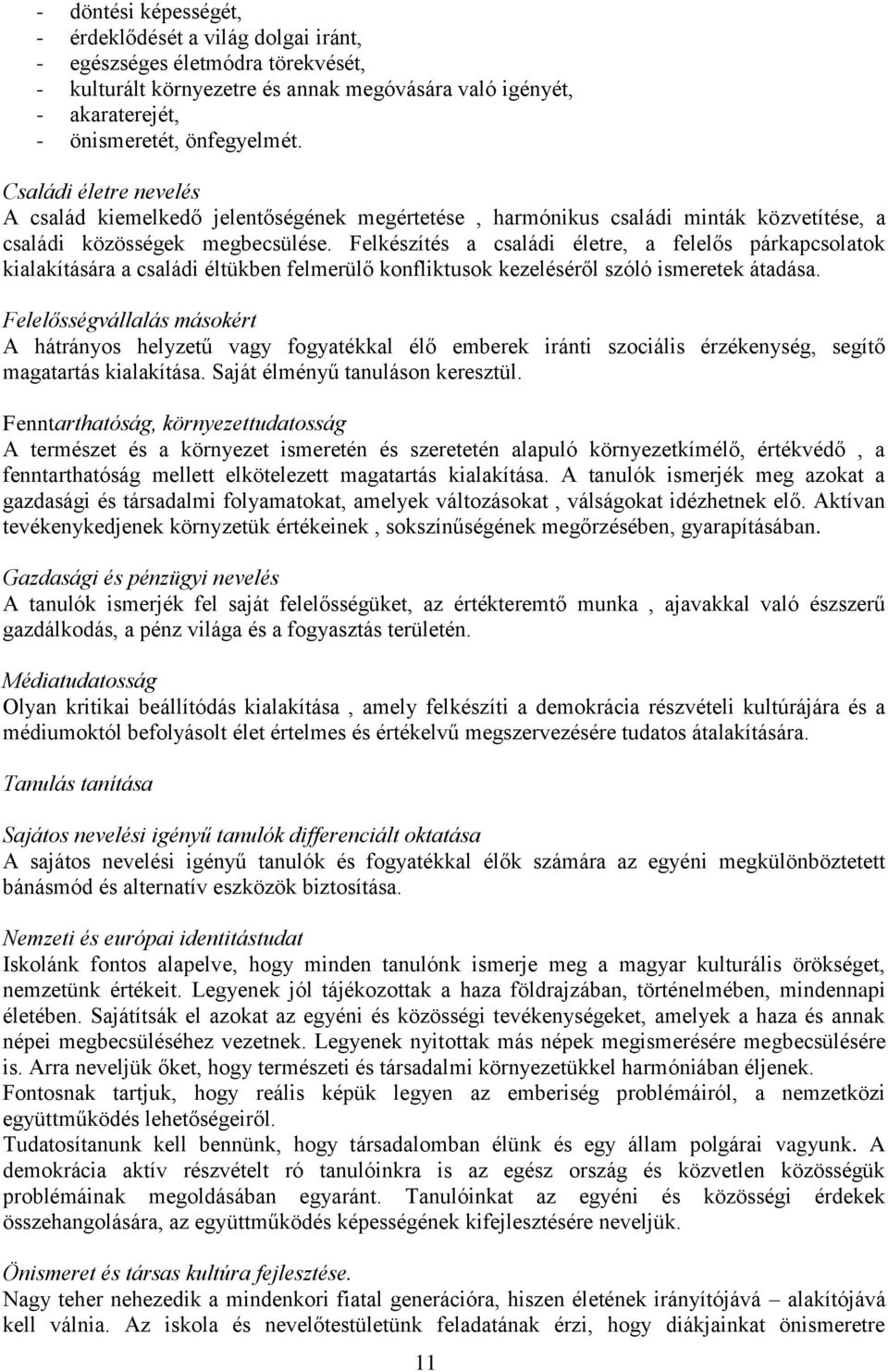 Felkészítés a családi életre, a felelős párkapcsolatok kialakítására a családi éltükben felmerülő konfliktusok kezeléséről szóló ismeretek átadása.