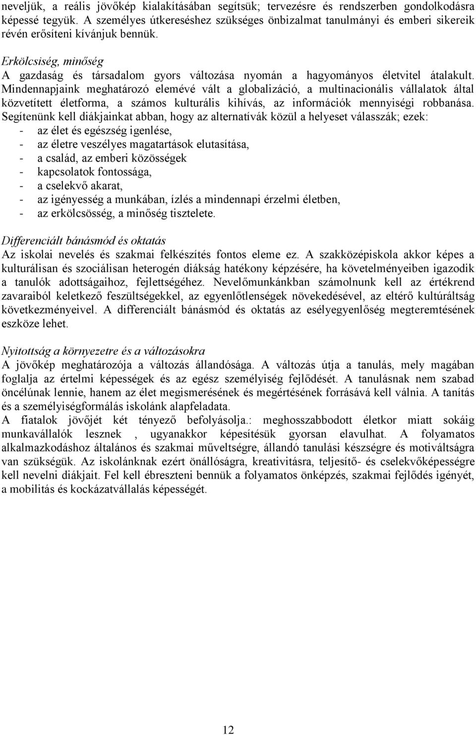 Erkölcsiség, minőség A gazdaság és társadalom gyors változása nyomán a hagyományos életvitel átalakult.