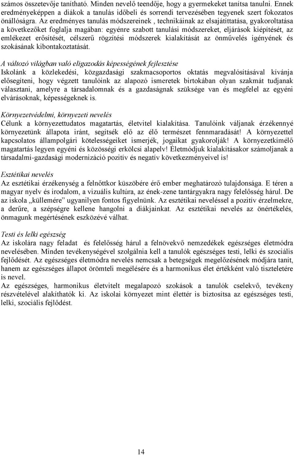 Az eredményes tanulás módszereinek, technikáinak az elsajátíttatása, gyakoroltatása a következőket foglalja magában: egyénre szabott tanulási módszereket, eljárások kiépítését, az emlékezet