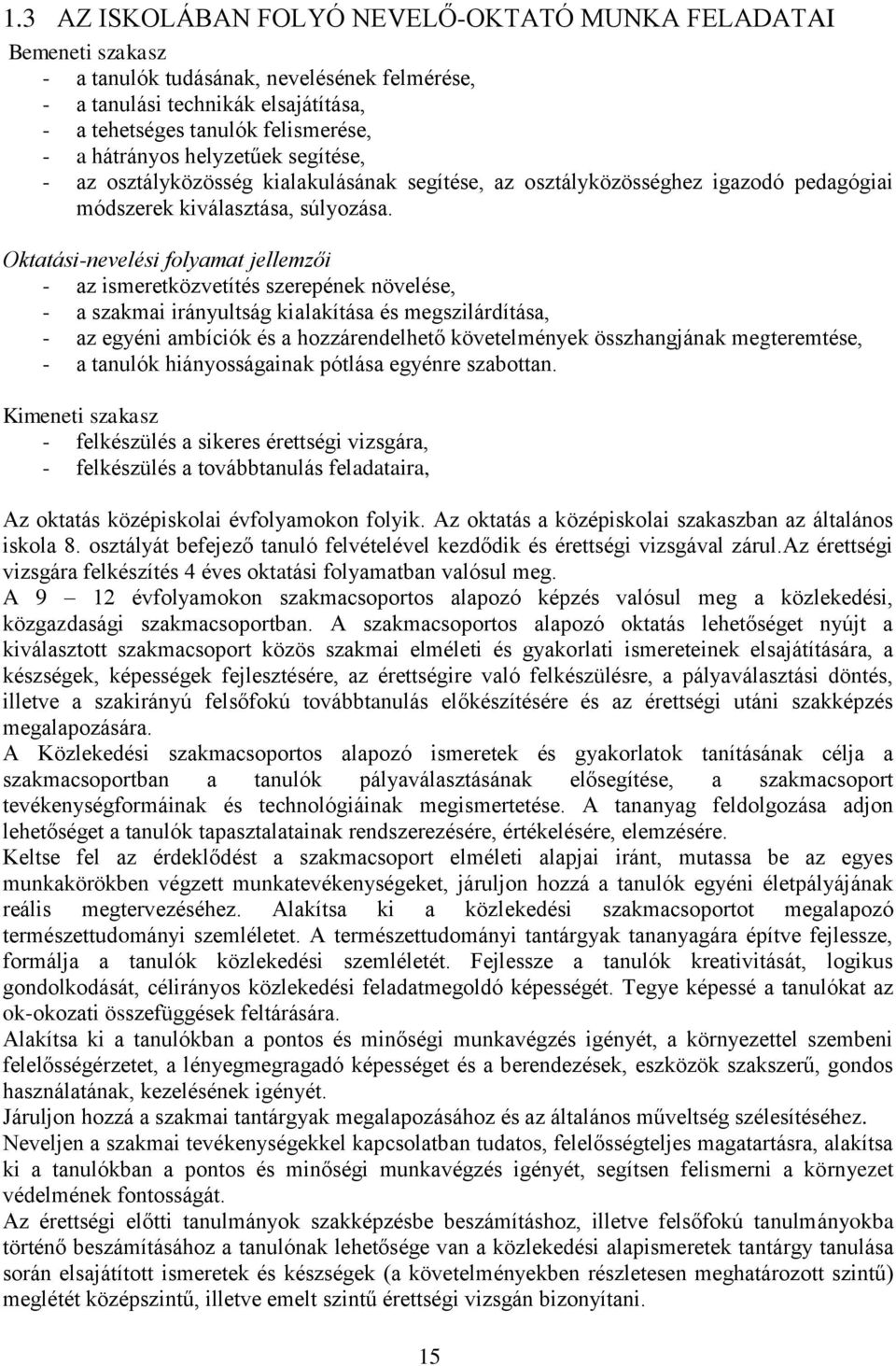 Oktatási-nevelési folyamat jellemzői - az ismeretközvetítés szerepének növelése, - a szakmai irányultság kialakítása és megszilárdítása, - az egyéni ambíciók és a hozzárendelhető követelmények