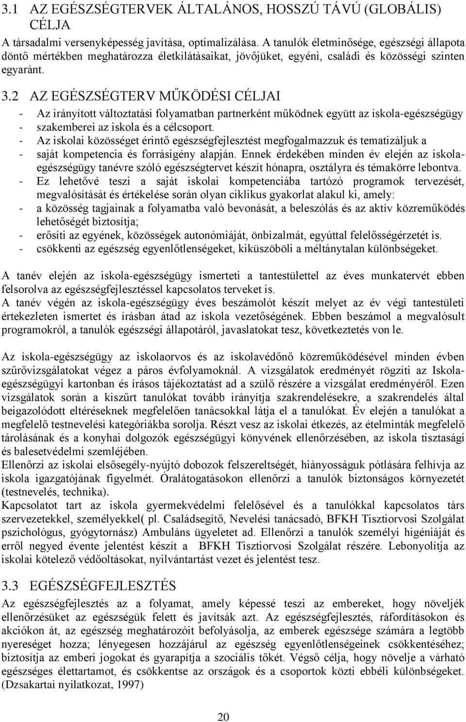 2 AZ EGÉSZSÉGTERV MŰKÖDÉSI CÉLJAI - Az irányított változtatási folyamatban partnerként működnek együtt az iskola-egészségügy - szakemberei az iskola és a célcsoport.