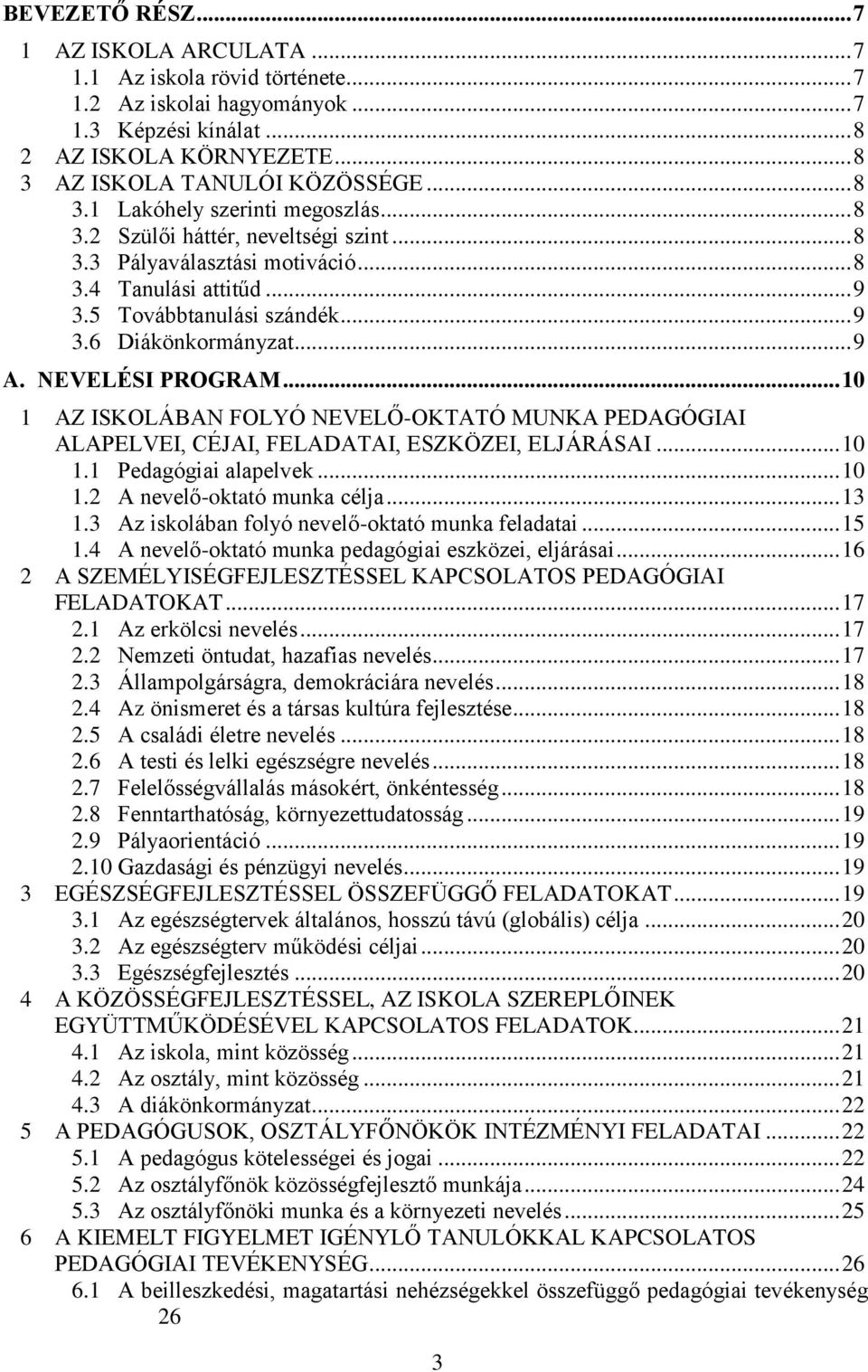 .. 10 1 AZ ISKOLÁBAN FOLYÓ NEVELŐ-OKTATÓ MUNKA PEDAGÓGIAI ALAPELVEI, CÉJAI, FELADATAI, ESZKÖZEI, ELJÁRÁSAI... 10 1.1 Pedagógiai alapelvek... 10 1.2 A nevelő-oktató munka célja... 13 1.