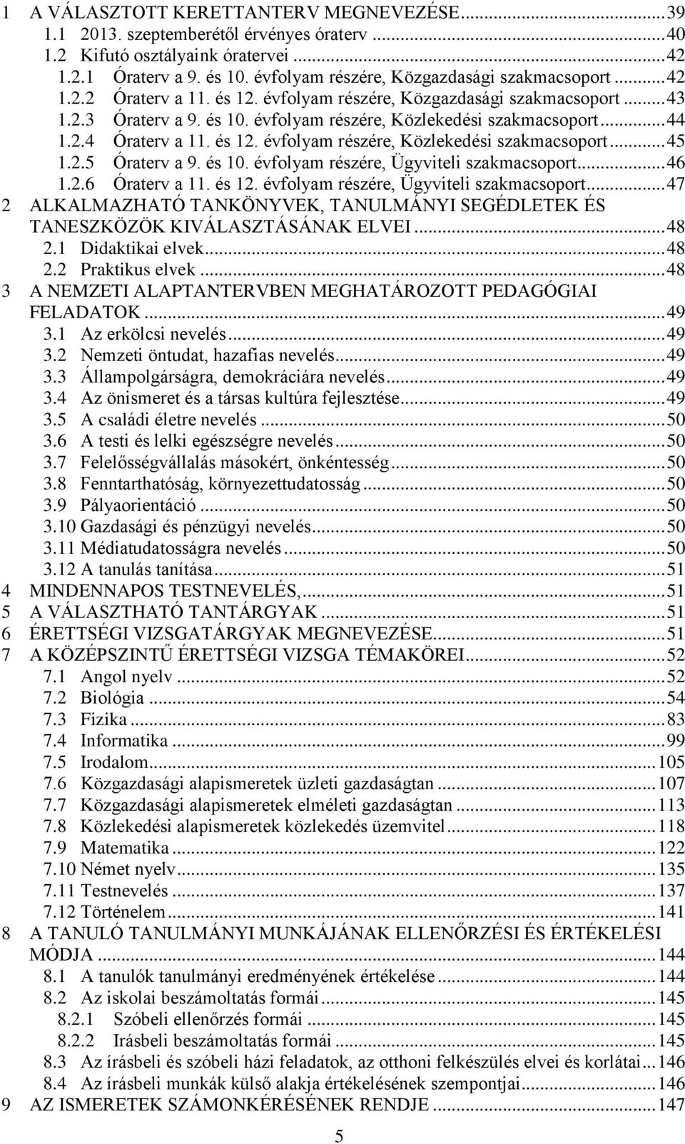 .. 44 1.2.4 Óraterv a 11. és 12. évfolyam részére, Közlekedési szakmacsoport... 45 1.2.5 Óraterv a 9. és 10. évfolyam részére, Ügyviteli szakmacsoport.