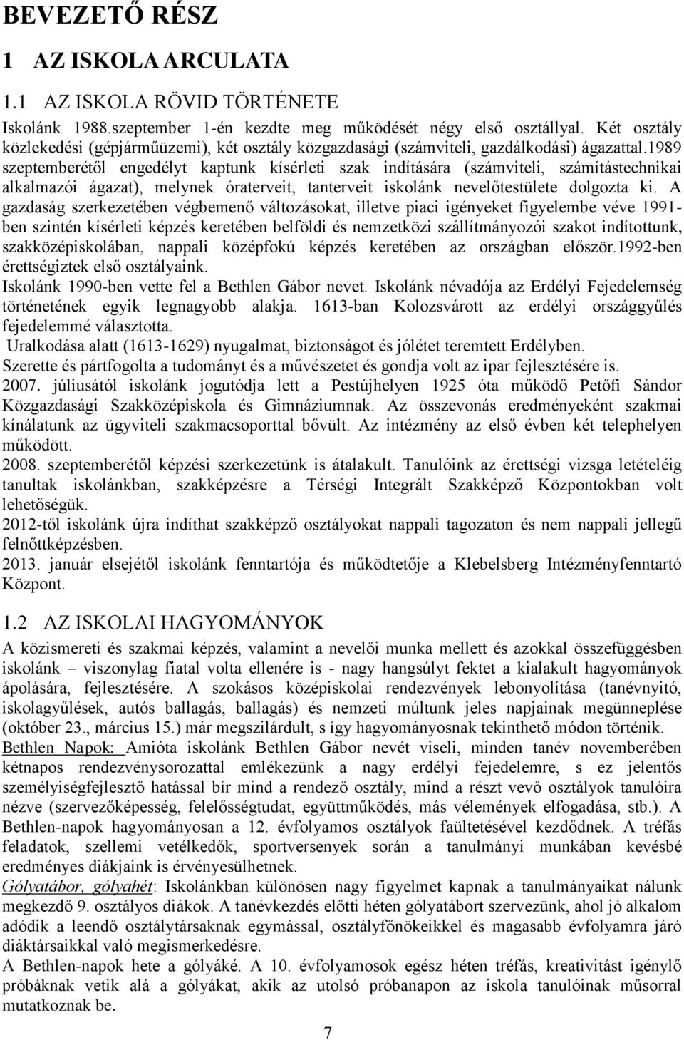 1989 szeptemberétől engedélyt kaptunk kísérleti szak indítására (számviteli, számítástechnikai alkalmazói ágazat), melynek óraterveit, tanterveit iskolánk nevelőtestülete dolgozta ki.