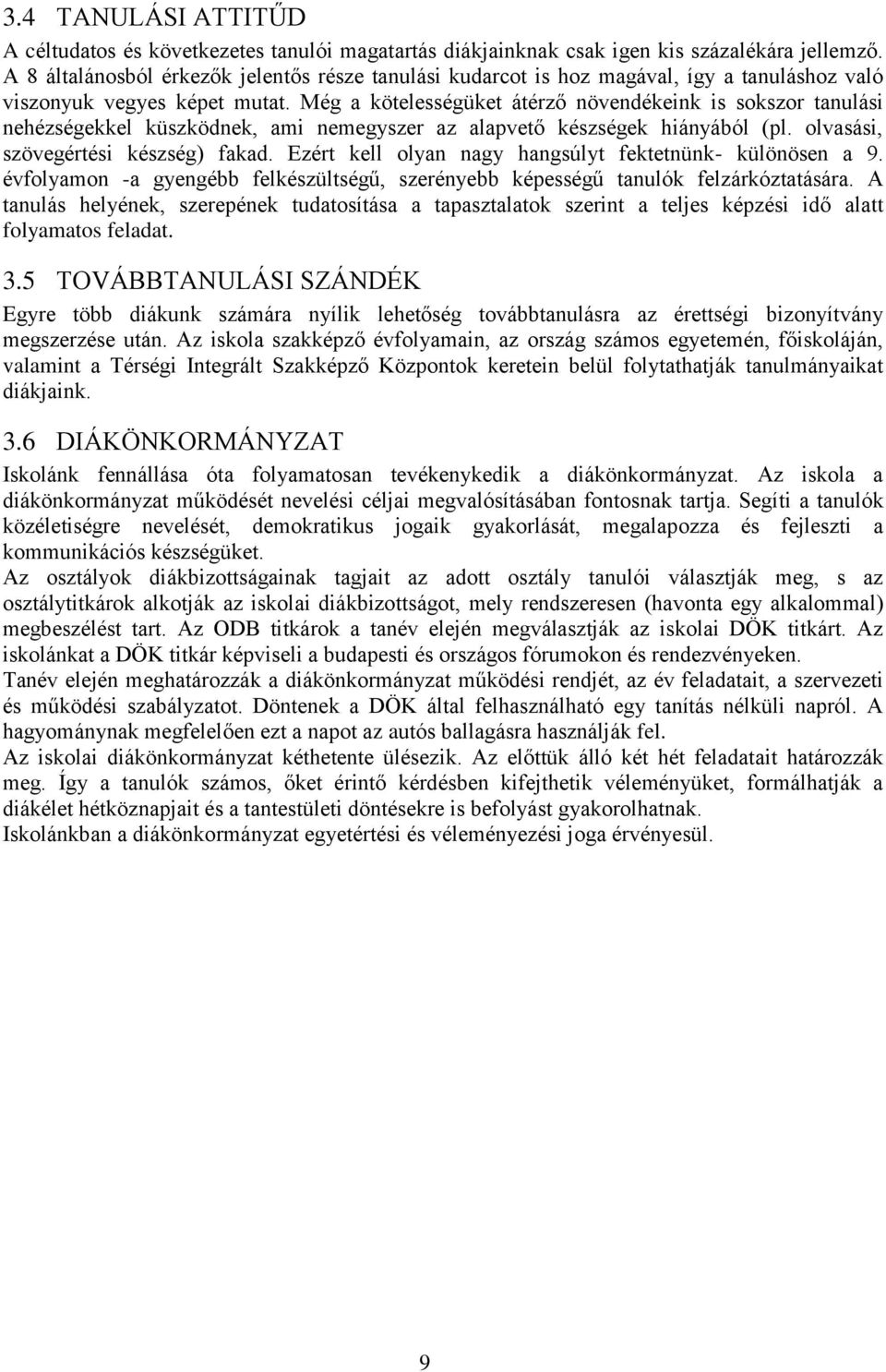 Még a kötelességüket átérző növendékeink is sokszor tanulási nehézségekkel küszködnek, ami nemegyszer az alapvető készségek hiányából (pl. olvasási, szövegértési készség) fakad.