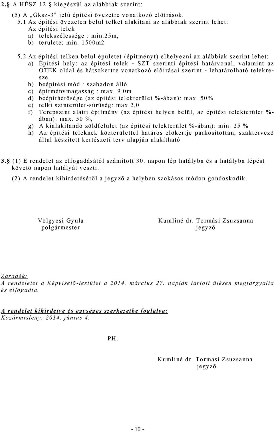 2 Az építési telken belül épületet (építményt) elhelyezni az alábbiak szerint lehet: a) Építési hely: az építési telek - ST szerinti építési határvonal, valamint az OTÉK oldal és hátsókertre