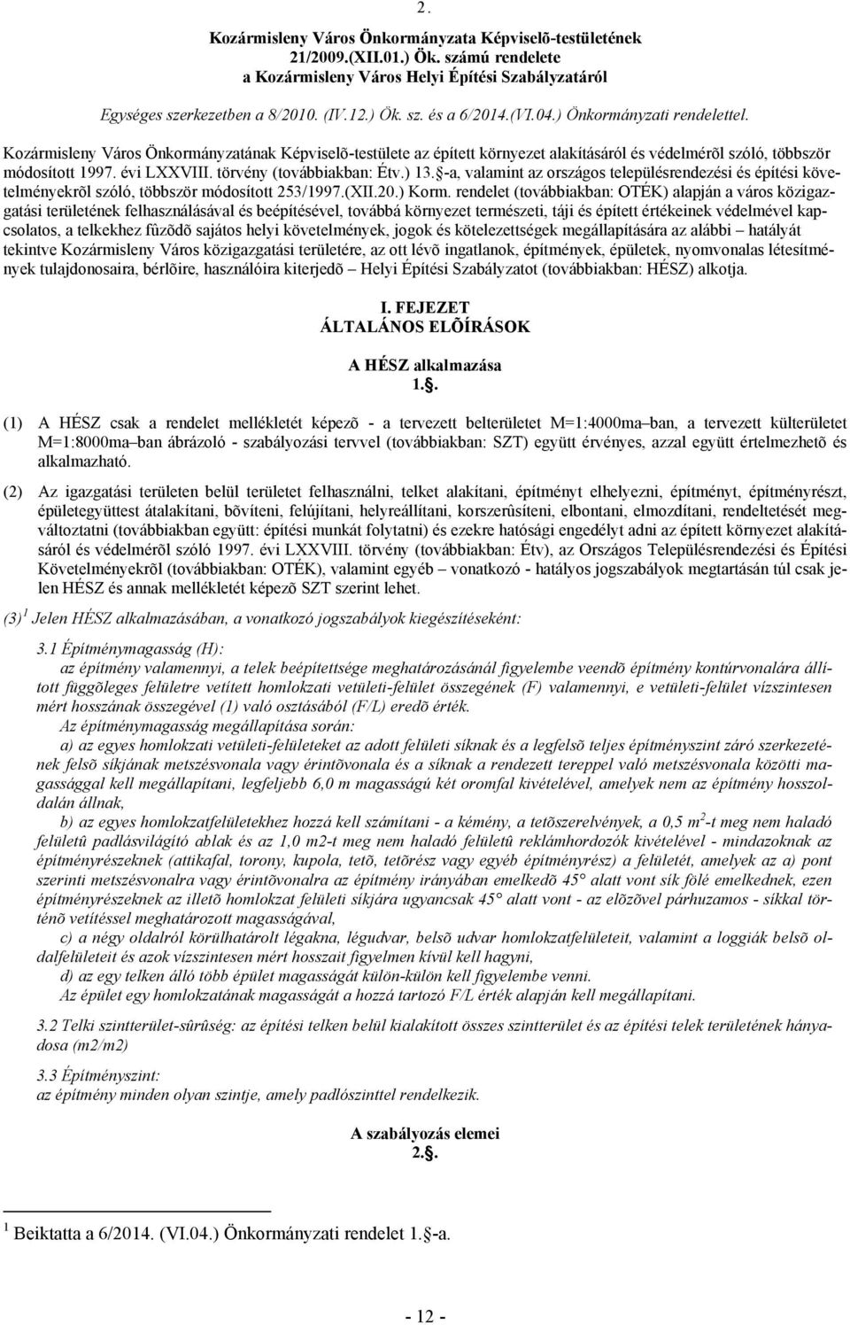 törvény (továbbiakban: Étv.) 13. -a, valamint az országos településrendezési és építési követelményekrõl szóló, többször módosított 253/1997.(XII.2.) Korm.