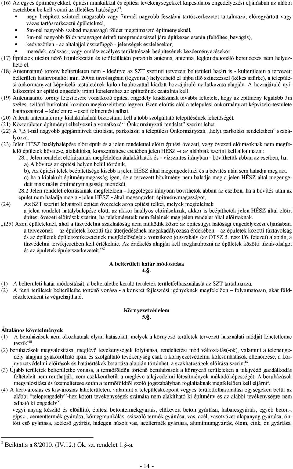 építményeknél, 3m-nél nagyobb földvastagságot érintõ tereprendezéssel járó építkezés esetén (feltöltés, bevágás), kedvezõtlen - az altalajjal összefüggõ - jelenségek észlelésekor, meredek, csúszás-;