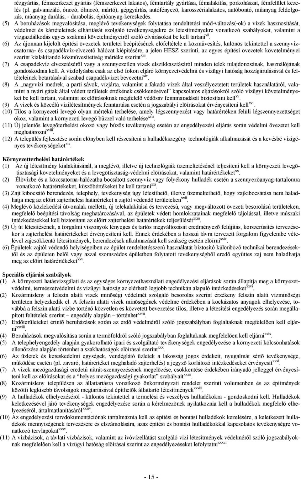 (5) A beruházások megvalósítása, meglévõ tevékenységek folytatása rendeltetési mód-változás(-ok) a vizek hasznosítását, védelmét és kártételeinek elhárítását szolgáló tevékenységekre és