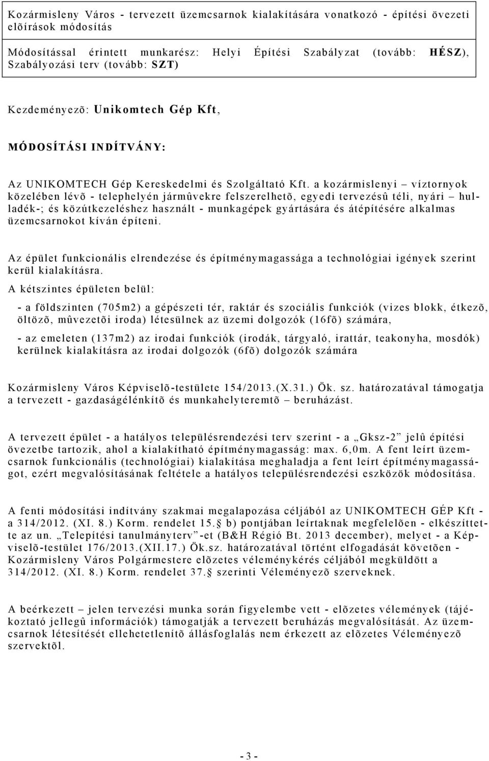 a kozármislenyi víztornyok közelében lévõ - telephelyén jármûvekre felszerelhetõ, egyedi tervezésû téli, nyári hulladék-; és közútkezeléshez használt - munkagépek gyártására és átépítésére alkalmas